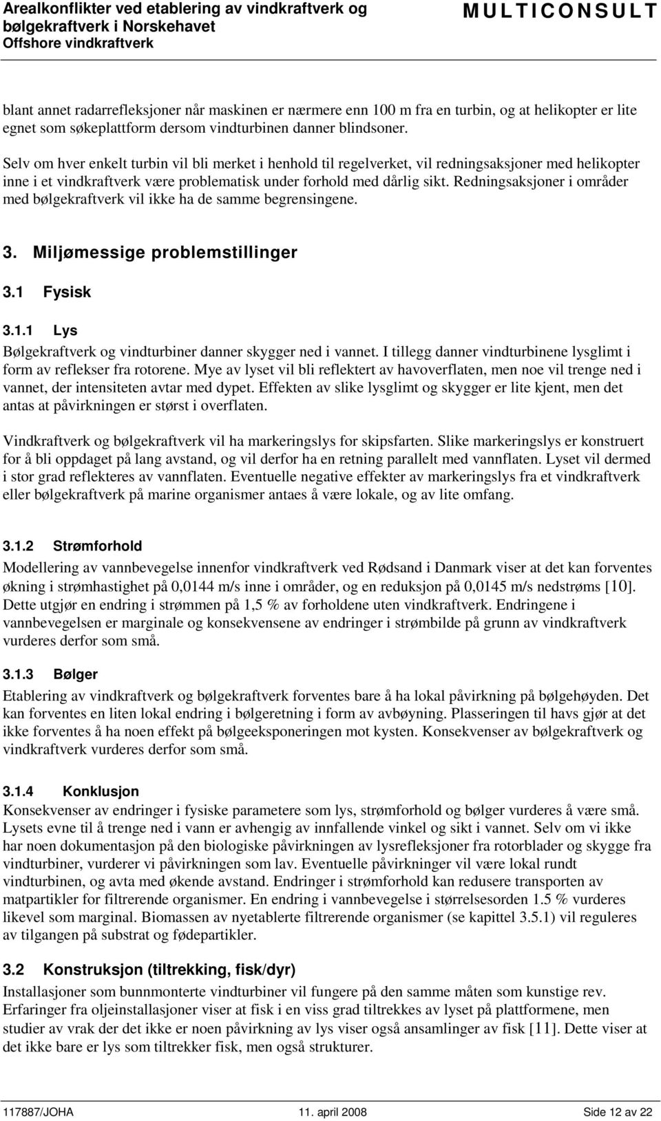 Redningsaksjoner i områder med bølgekraftverk vil ikke ha de samme begrensingene. 3. Miljømessige problemstillinger 3.1 Fysisk 3.1.1 Lys Bølgekraftverk og vindturbiner danner skygger ned i vannet.