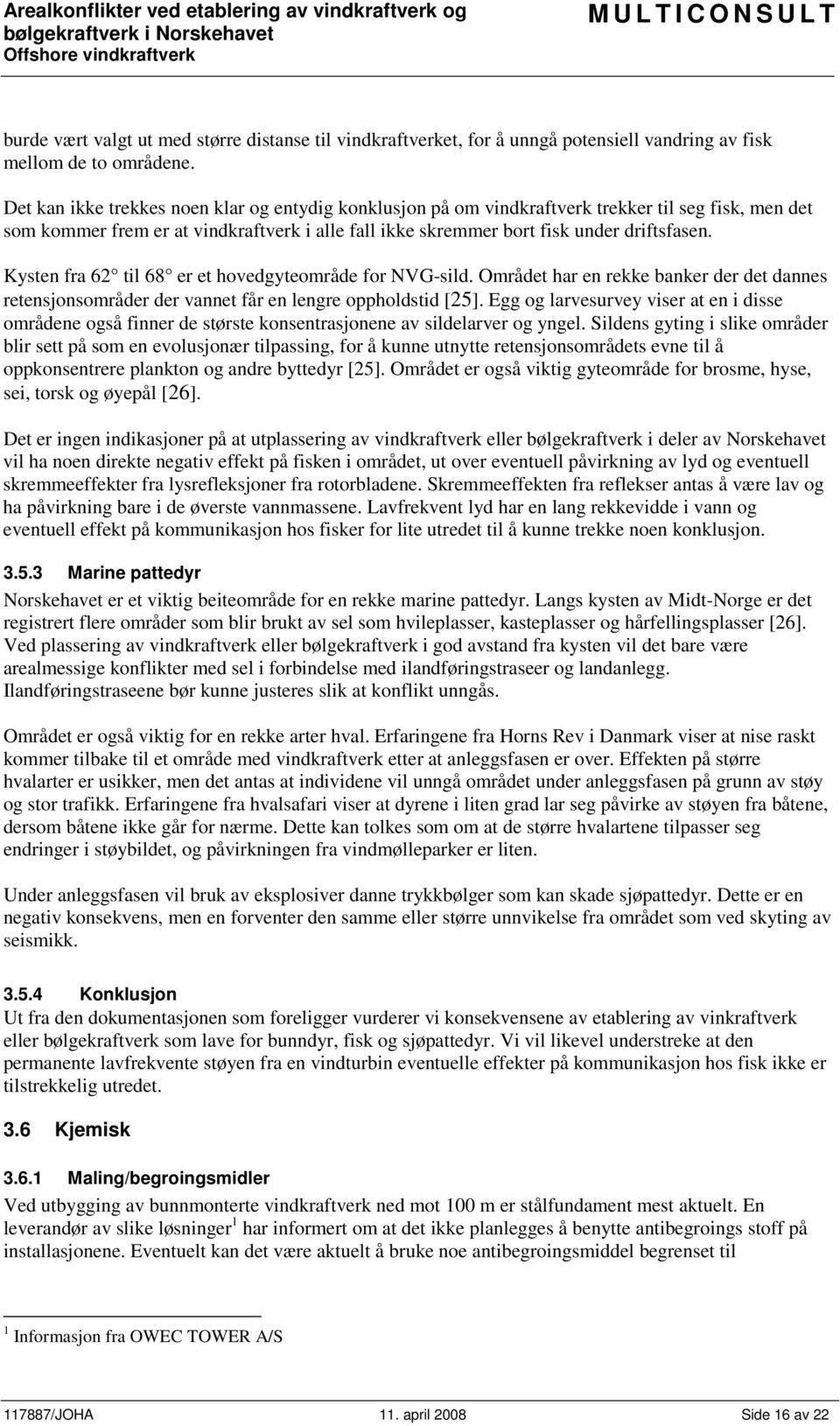 Kysten fra 62 til 68 er et hovedgyteområde for NVG-sild. Området har en rekke banker der det dannes retensjonsområder der vannet får en lengre oppholdstid [25].