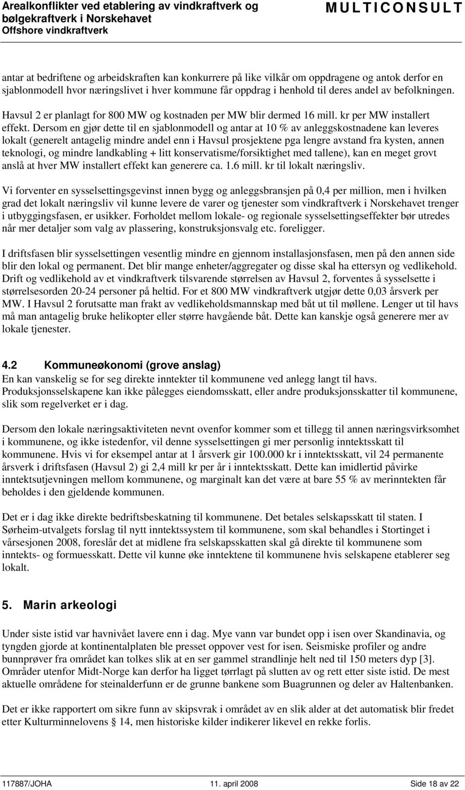 Dersom en gjør dette til en sjablonmodell og antar at 10 % av anleggskostnadene kan leveres lokalt (generelt antagelig mindre andel enn i Havsul prosjektene pga lengre avstand fra kysten, annen