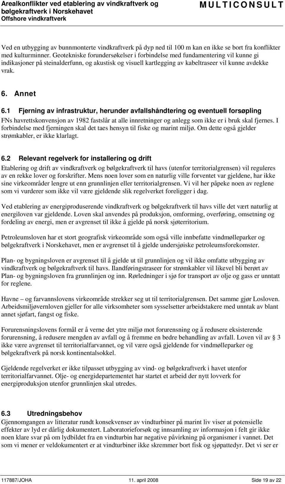 1 Fjerning av infrastruktur, herunder avfallshåndtering og eventuell forsøpling FNs havrettskonvensjon av 1982 fastslår at alle innretninger og anlegg som ikke er i bruk skal fjernes.