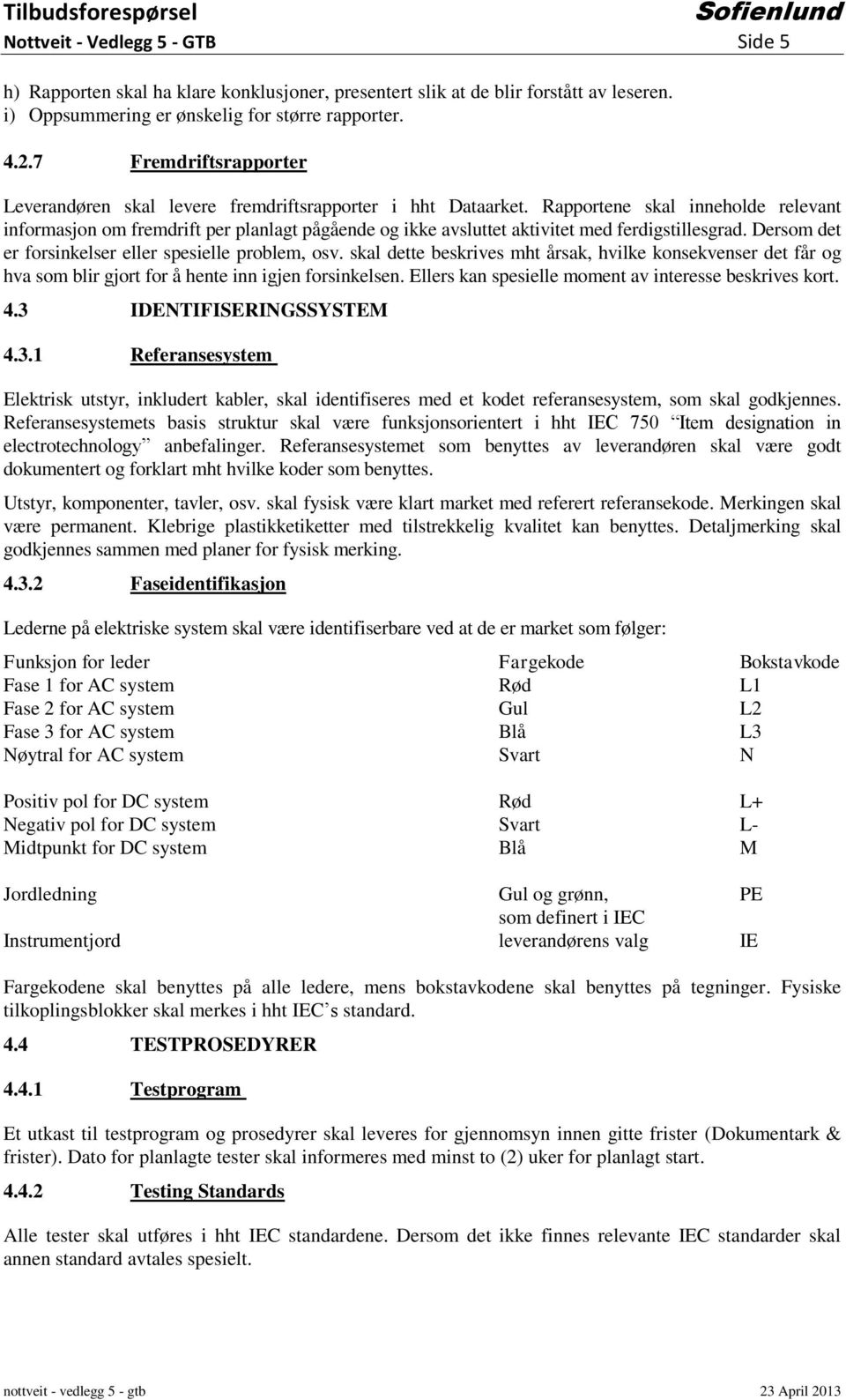 Rapportene skal inneholde relevant informasjon om fremdrift per planlagt pågående og ikke avsluttet aktivitet med ferdigstillesgrad. Dersom det er forsinkelser eller spesielle problem, osv.