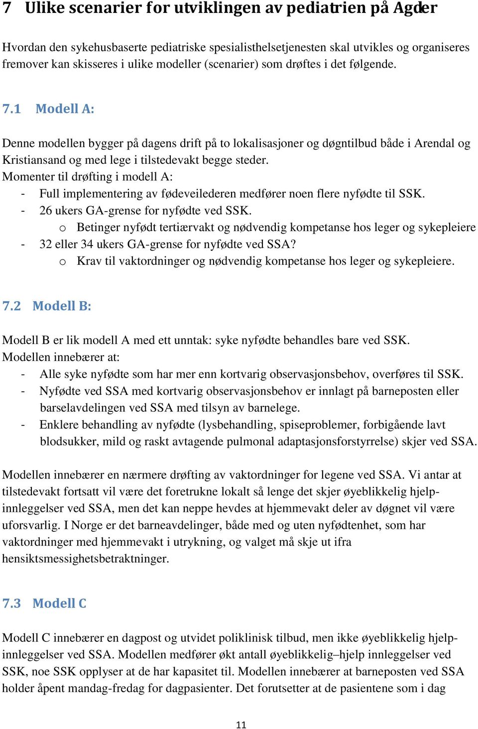 Momenter til drøfting i modell A: - Full implementering av fødeveilederen medfører noen flere nyfødte til SSK. - 26 ukers GA-grense for nyfødte ved SSK.