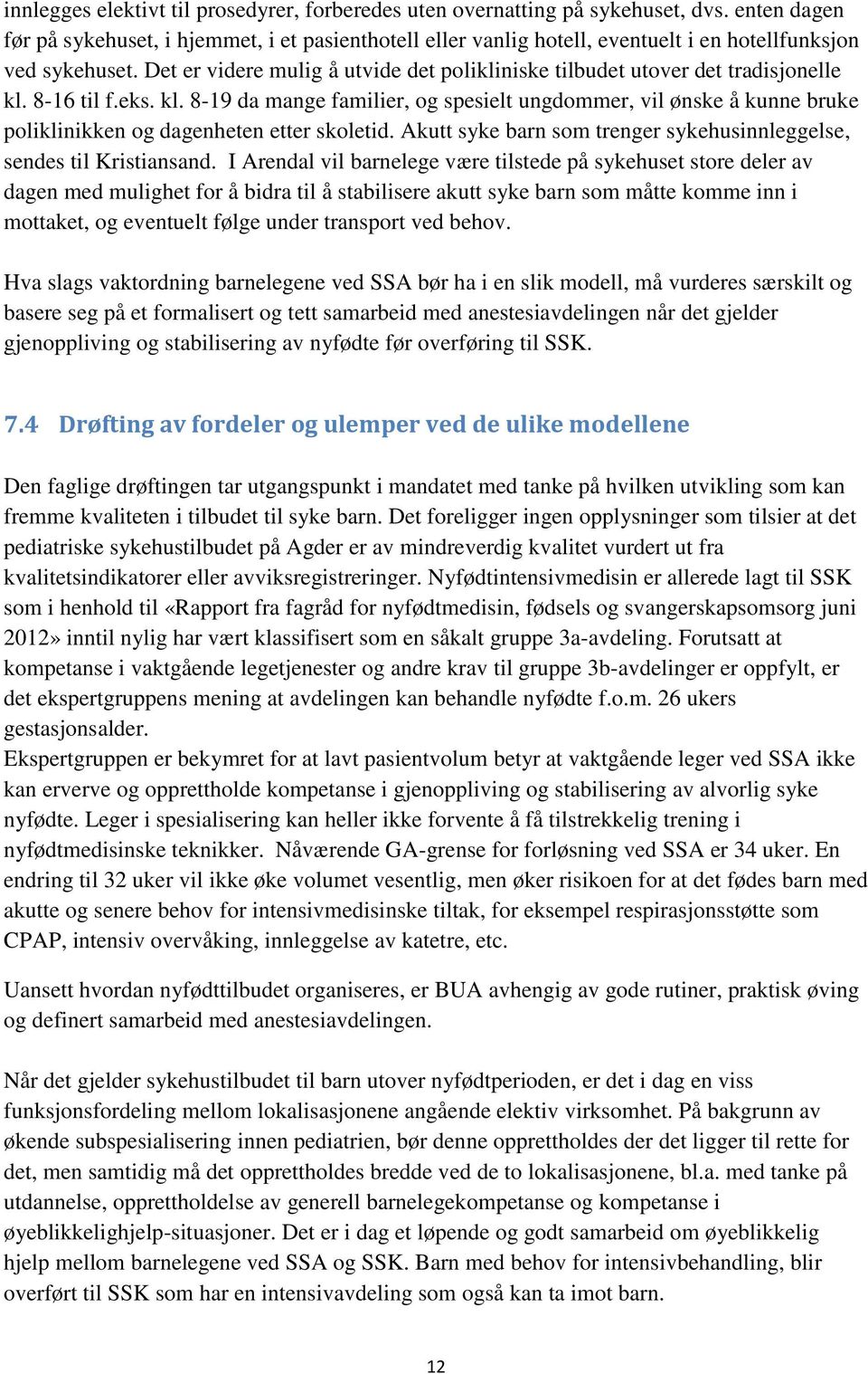 Det er videre mulig å utvide det polikliniske tilbudet utover det tradisjonelle kl. 8-16 til f.eks. kl. 8-19 da mange familier, og spesielt ungdommer, vil ønske å kunne bruke poliklinikken og dagenheten etter skoletid.