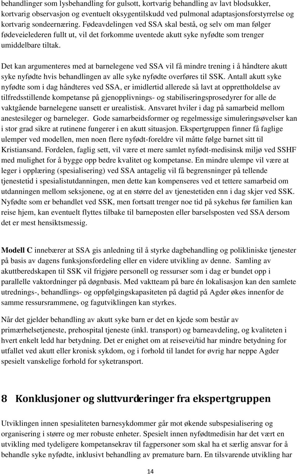 Det kan argumenteres med at barnelegene ved SSA vil få mindre trening i å håndtere akutt syke nyfødte hvis behandlingen av alle syke nyfødte overføres til SSK.