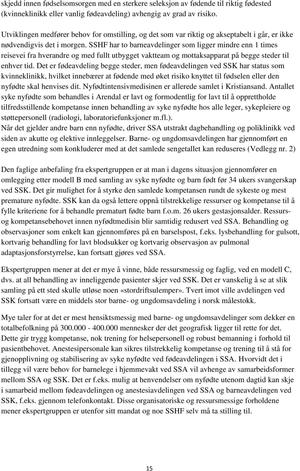 SSHF har to barneavdelinger som ligger mindre enn 1 times reisevei fra hverandre og med fullt utbygget vaktteam og mottaksapparat på begge steder til enhver tid.