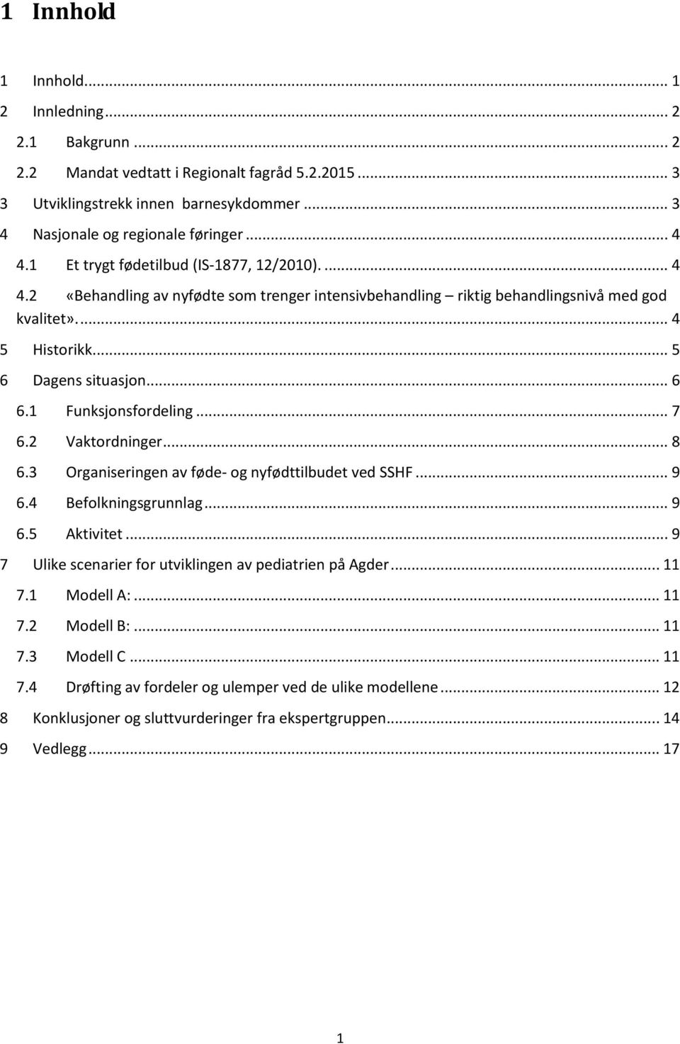 1 Funksjonsfordeling... 7 6.2 Vaktordninger... 8 6.3 Organiseringen av føde- og nyfødttilbudet ved SSHF... 9 6.4 Befolkningsgrunnlag... 9 6.5 Aktivitet.