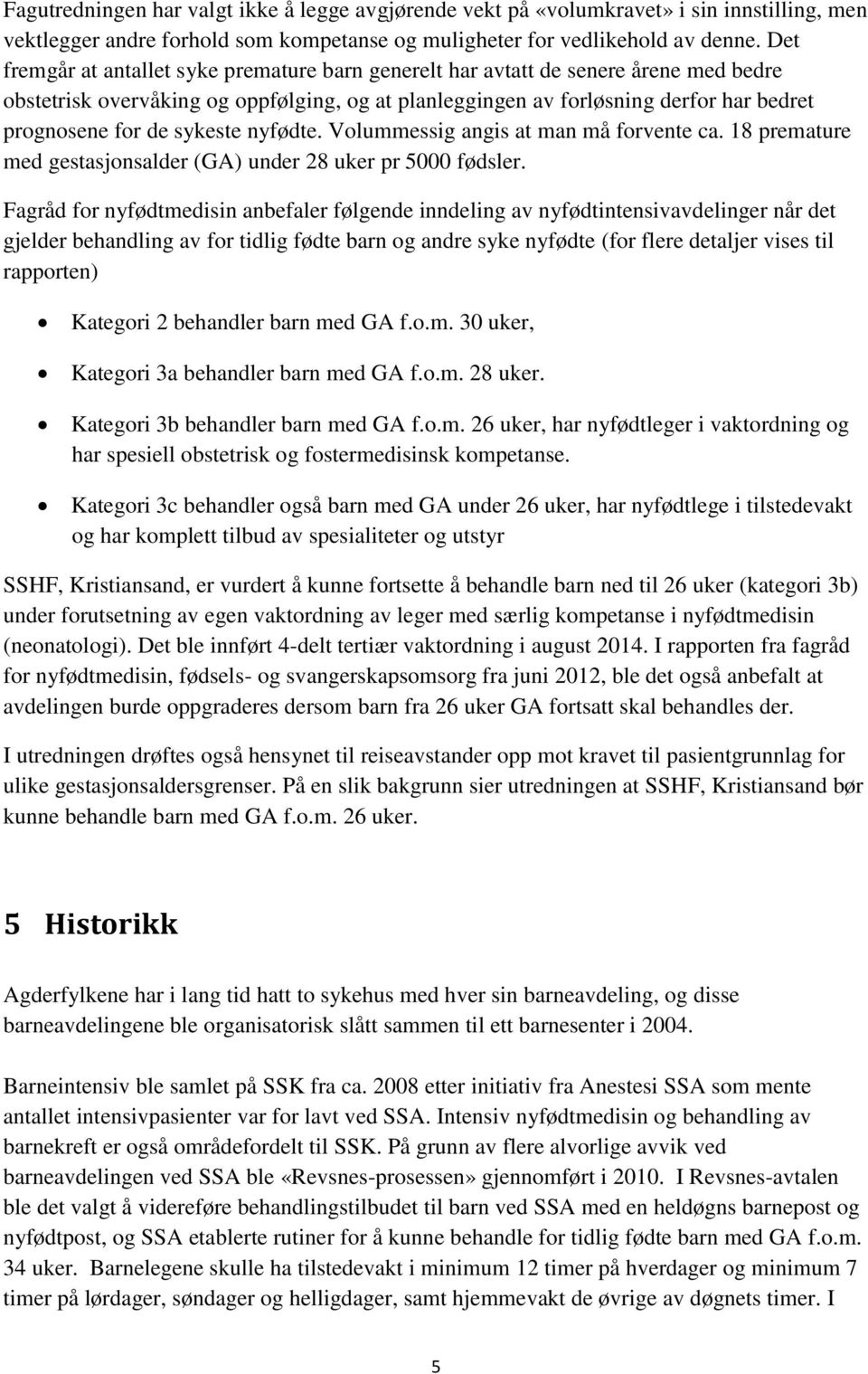 sykeste nyfødte. Volummessig angis at man må forvente ca. 18 premature med gestasjonsalder (GA) under 28 uker pr 5000 fødsler.