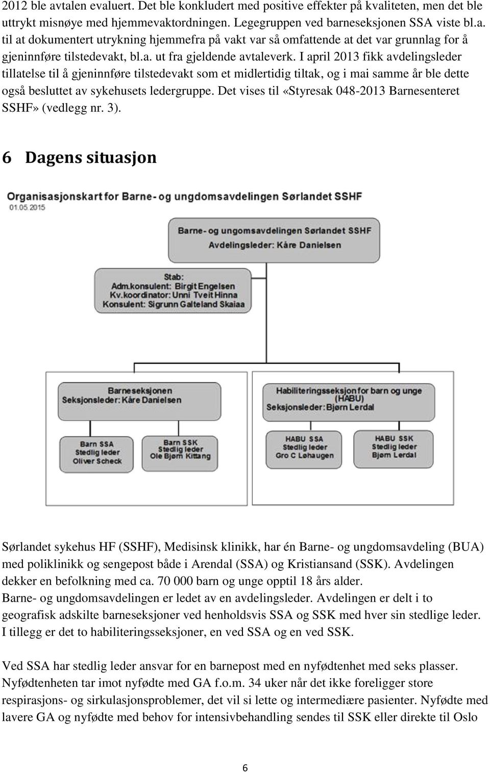 I april 2013 fikk avdelingsleder tillatelse til å gjeninnføre tilstedevakt som et midlertidig tiltak, og i mai samme år ble dette også besluttet av sykehusets ledergruppe.