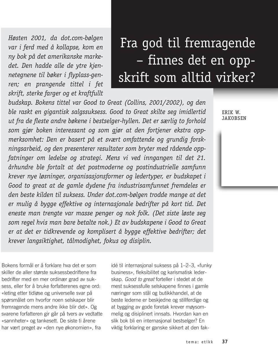 Bokens tittel var Good to Great (Collins, 2001/2002), og den ble raskt en gigantisk salgssuksess. Good to Great skilte seg imidlertid ut fra de fleste andre bøkene i bestselger-hyllen.