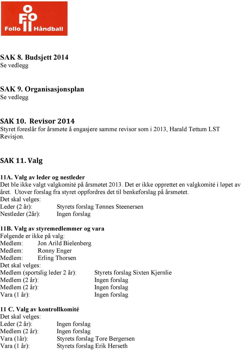 Det skal velges: Leder (2 år): Styrets forslag Tønnes Steenersen Nestleder (2år): Ingen forslag 11B.