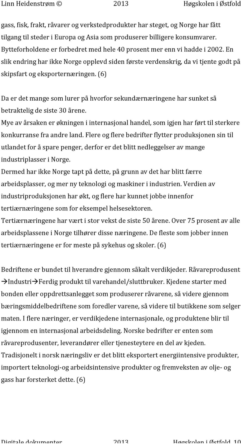 (6) Da er det mange som lurer på hvorfor sekundærnæringene har sunket så betraktelig de siste 30 årene.