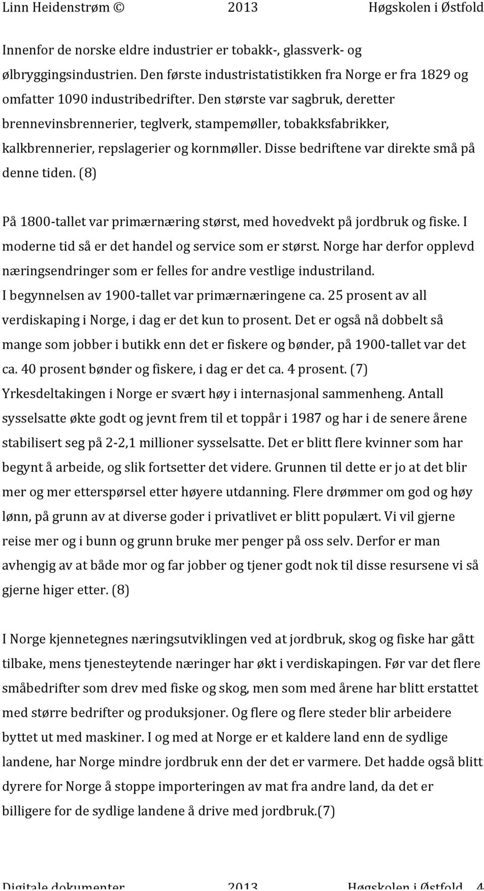 (8) På 1800- tallet var primærnæring størst, med hovedvekt på jordbruk og fiske. I moderne tid så er det handel og service som er størst.