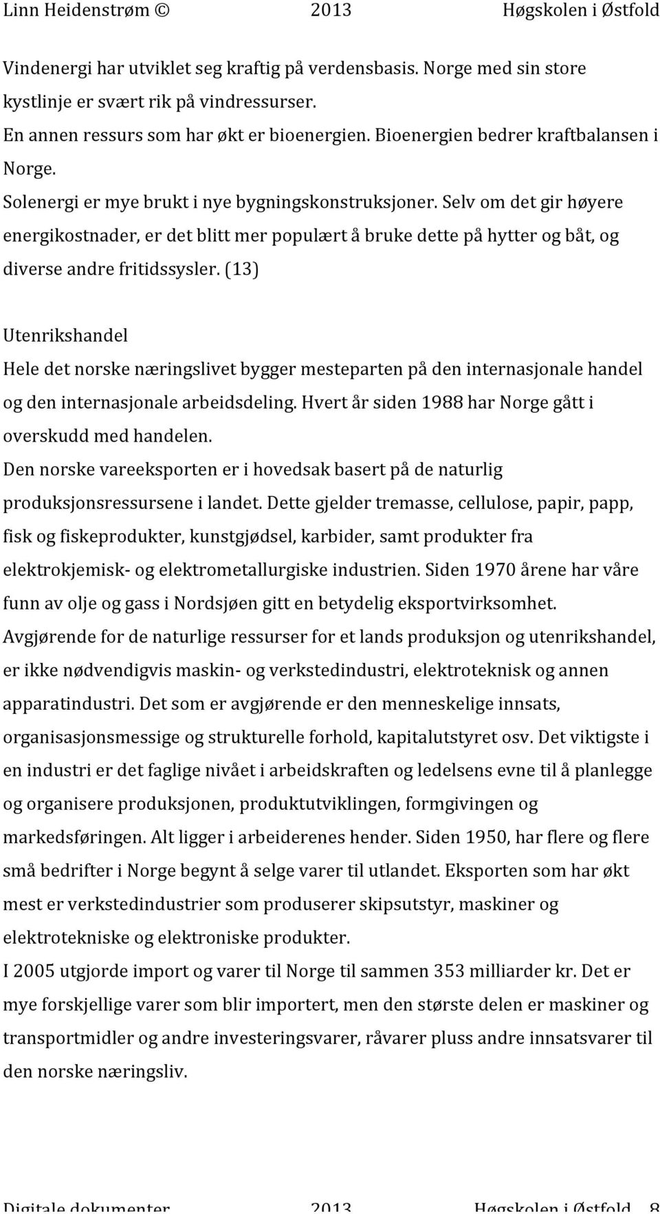 (13) Utenrikshandel Hele det norske næringslivet bygger mesteparten på den internasjonale handel og den internasjonale arbeidsdeling. Hvert år siden 1988 har Norge gått i overskudd med handelen.