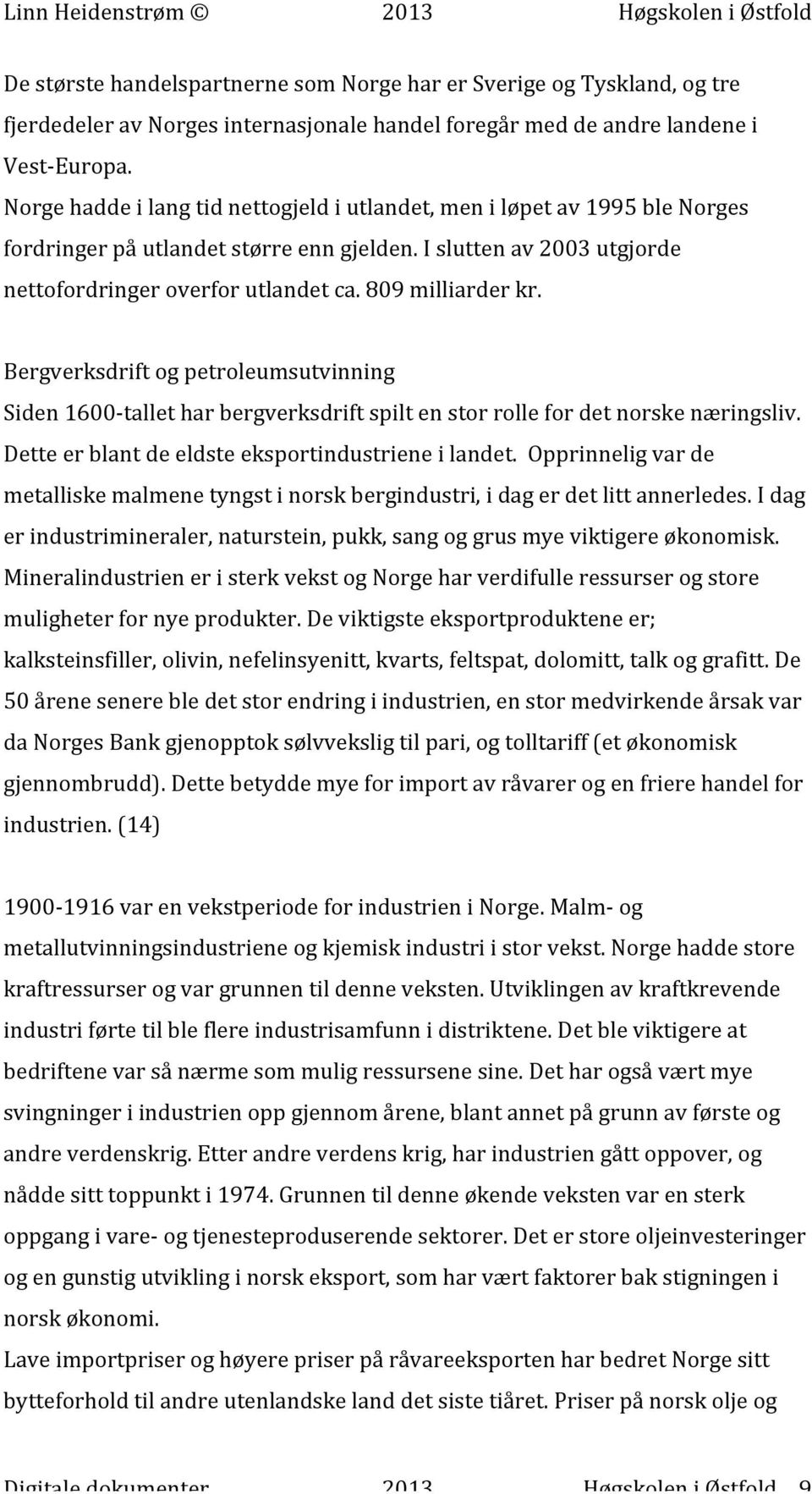 809 milliarder kr. Bergverksdrift og petroleumsutvinning Siden 1600- tallet har bergverksdrift spilt en stor rolle for det norske næringsliv. Dette er blant de eldste eksportindustriene i landet.