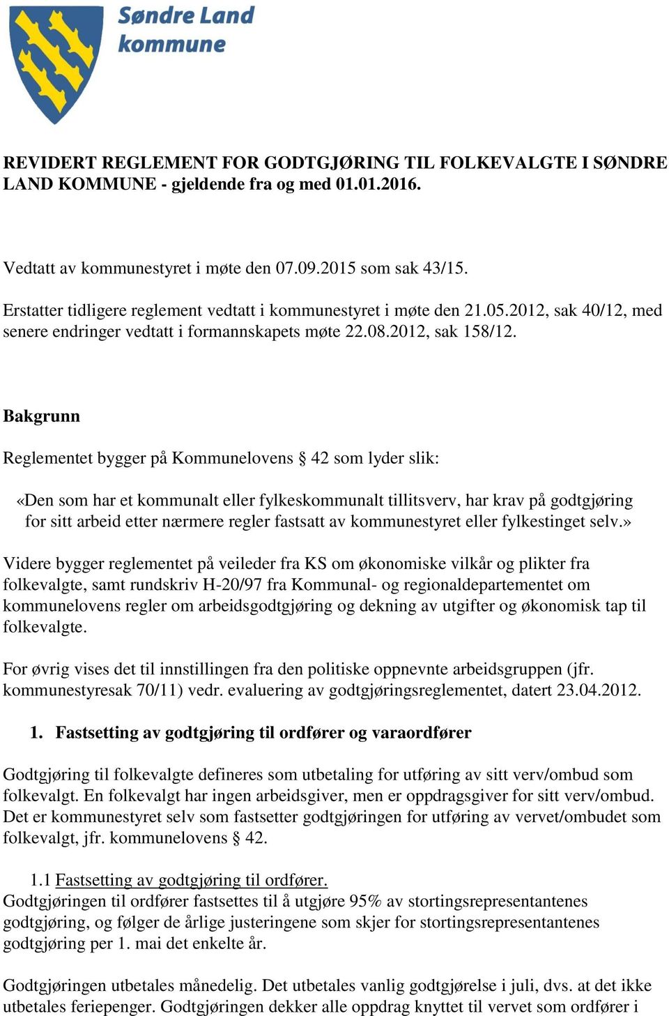 Bakgrunn Reglementet bygger på Kommunelovens 42 som lyder slik: «Den som har et kommunalt eller fylkeskommunalt tillitsverv, har krav på godtgjøring for sitt arbeid etter nærmere regler fastsatt av