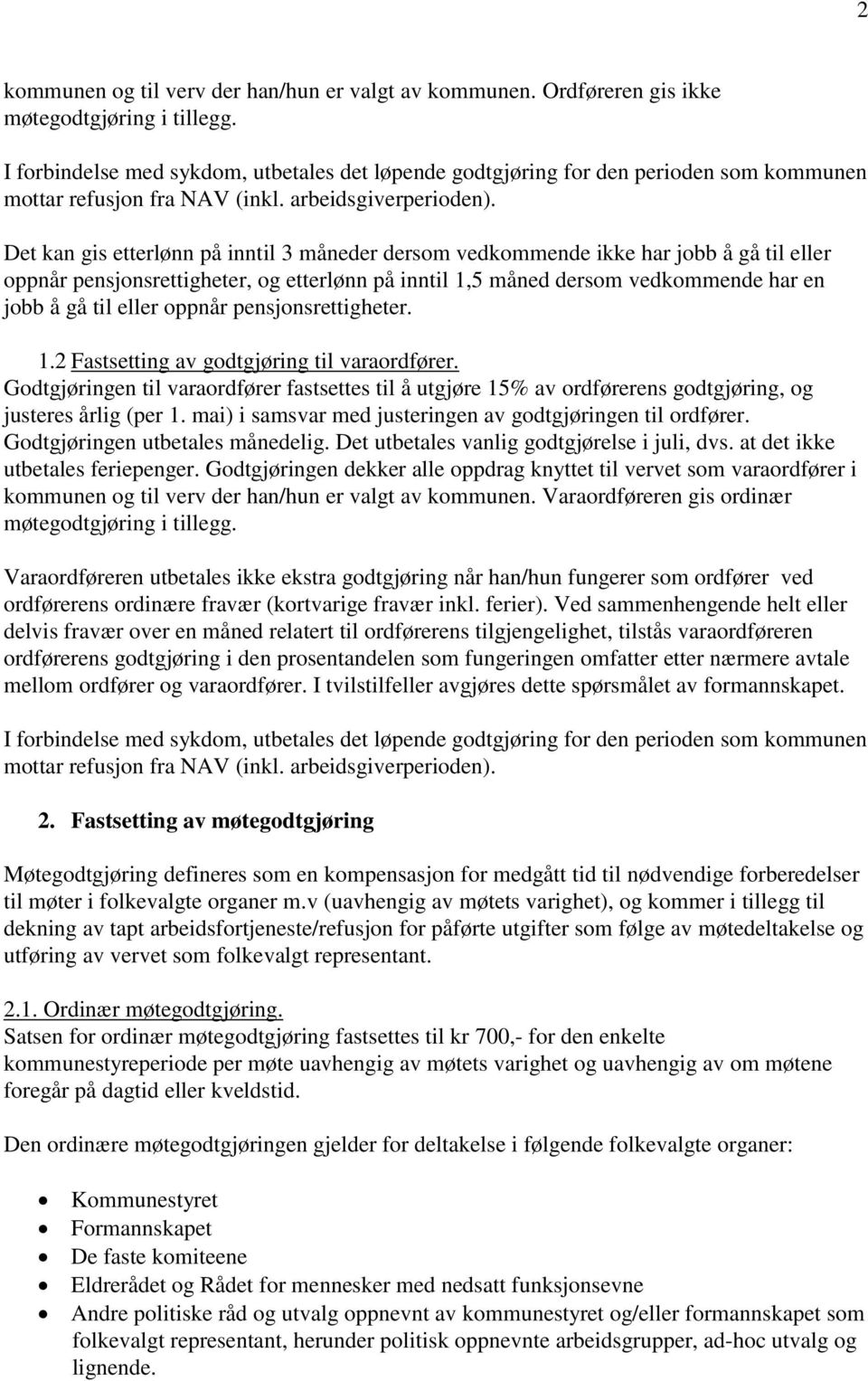 Det kan gis etterlønn på inntil 3 måneder dersom vedkommende ikke har jobb å gå til eller oppnår pensjonsrettigheter, og etterlønn på inntil 1,5 måned dersom vedkommende har en jobb å gå til eller