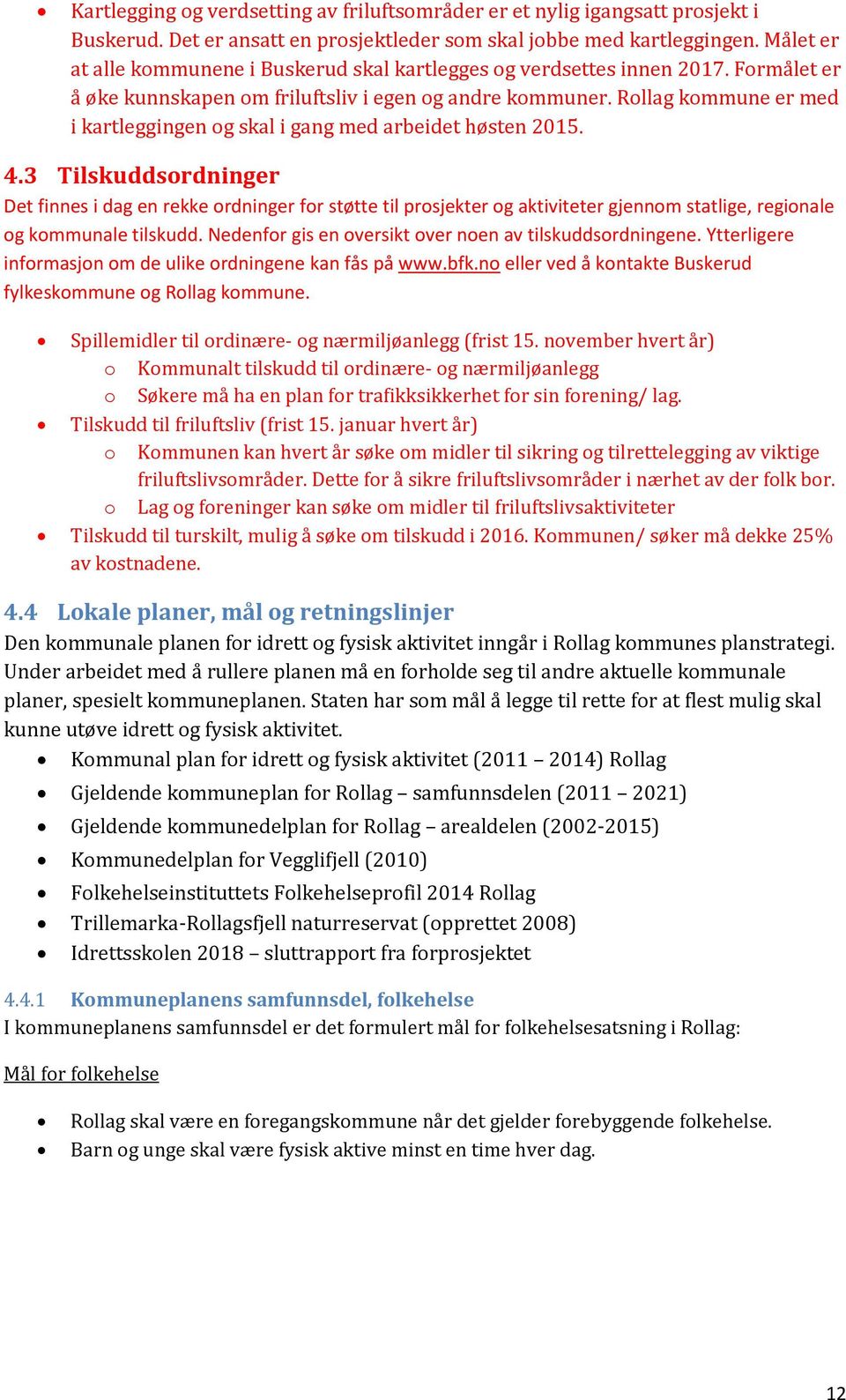 Rollag kommune er med i kartleggingen og skal i gang med arbeidet høsten 2015. 4.