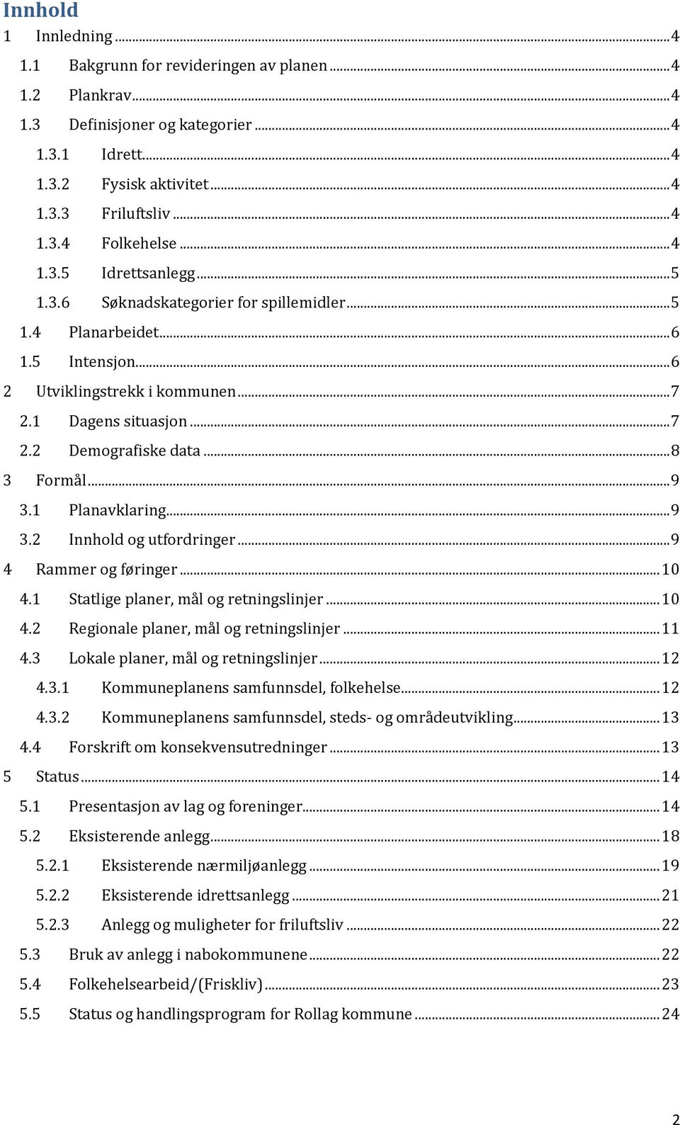 .. 6 Utviklingstrekk i kommunen... 7 Dagens situasjon... 7 Demografiske data... 8 Formål... 9 Planavklaring... 9 Innhold og utfordringer... 9 Rammer og føringer... 10 4.3.