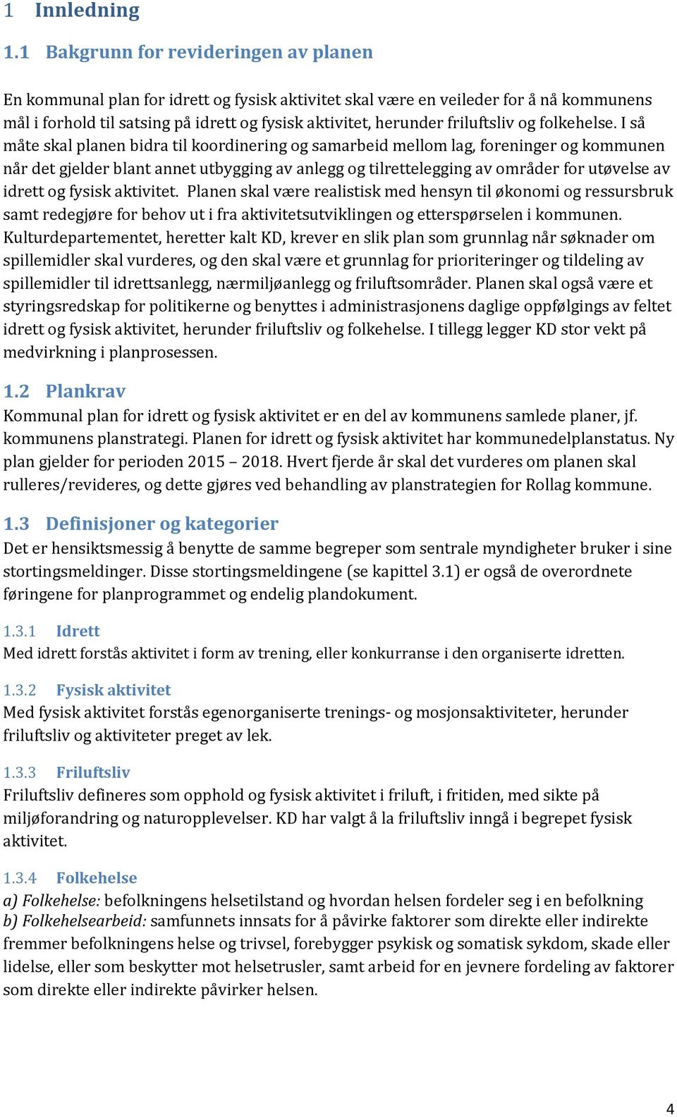 I så måte skal planen bidra til koordinering og samarbeid mellom lag, foreninger og kommunen når det gjelder blant annet utbygging av anlegg og tilrettelegging av områder for utøvelse av idrett og