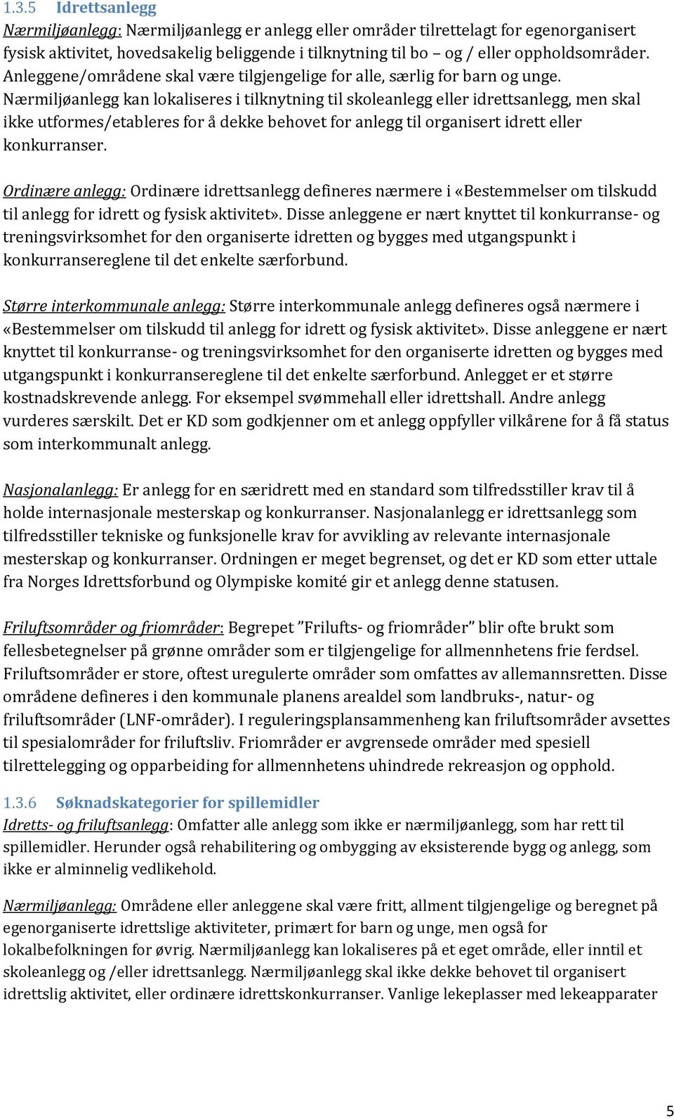 Nærmiljøanlegg kan lokaliseres i tilknytning til skoleanlegg eller idrettsanlegg, men skal ikke utformes/etableres for å dekke behovet for anlegg til organisert idrett eller konkurranser.