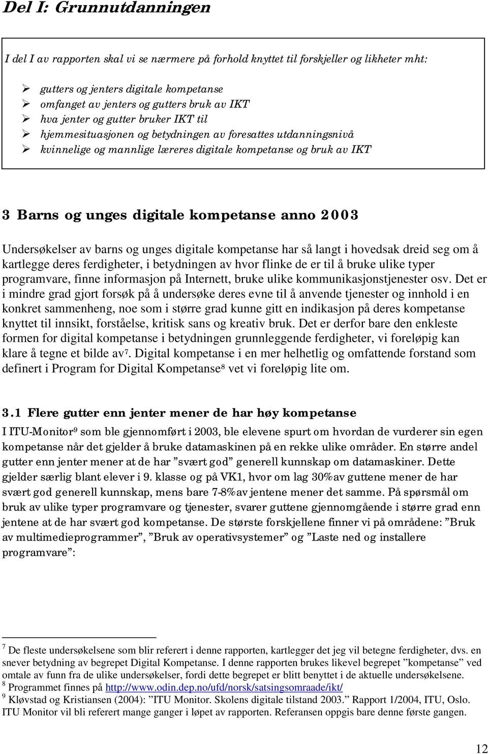 kompetanse anno 2003 Undersøkelser av barns og unges digitale kompetanse har så langt i hovedsak dreid seg om å kartlegge deres ferdigheter, i betydningen av hvor flinke de er til å bruke ulike typer