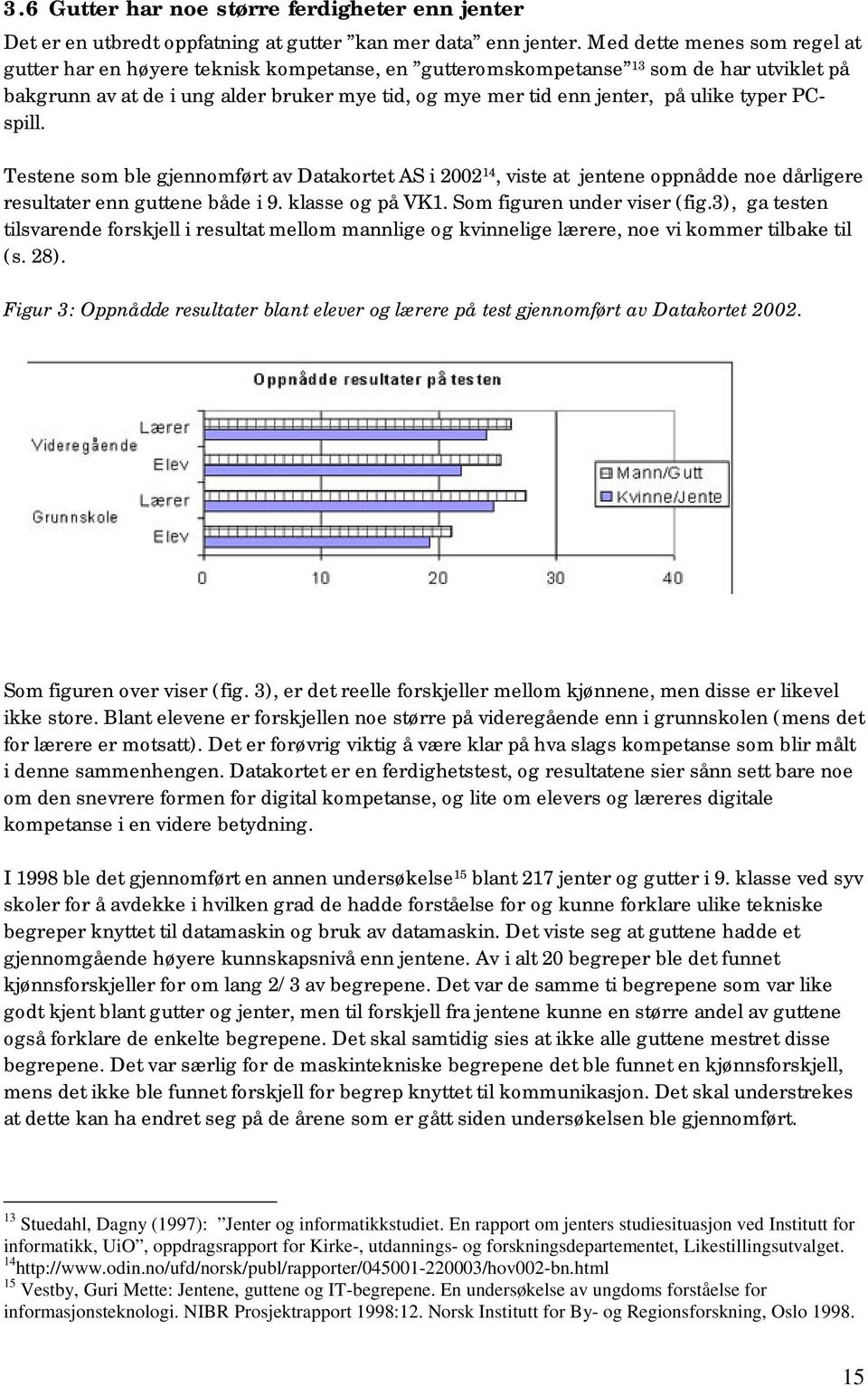 ulike typer PCspill. Testene som ble gjennomført av Datakortet AS i 2002 14, viste at jentene oppnådde noe dårligere resultater enn guttene både i 9. klasse og på VK1. Som figuren under viser (fig.