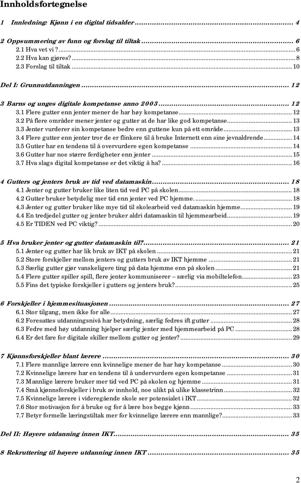 .. 13 3.3 Jenter vurderer sin kompetanse bedre enn guttene kun på ett område... 13 3.4 Flere gutter enn jenter tror de er flinkere til å bruke Internett enn sine jevnaldrende... 14 3.