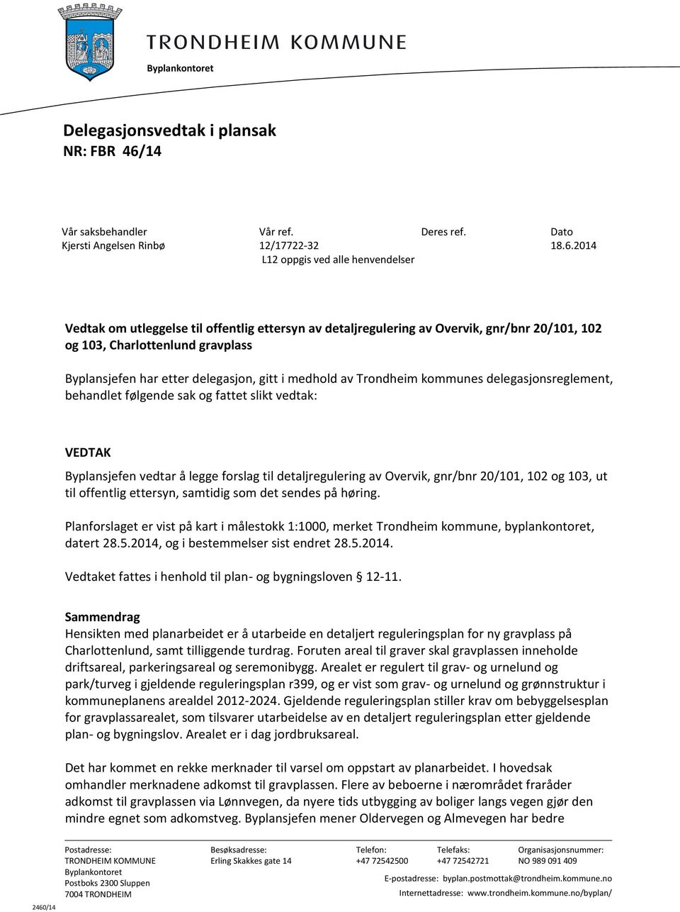 kommunes delegasjonsreglement, behandlet følgende sak og fattet slikt vedtak: VEDTAK Byplansjefen vedtar å legge forslag til detaljregulering av Overvik, gnr/bnr 20/101, 102 og 103, ut til offentlig