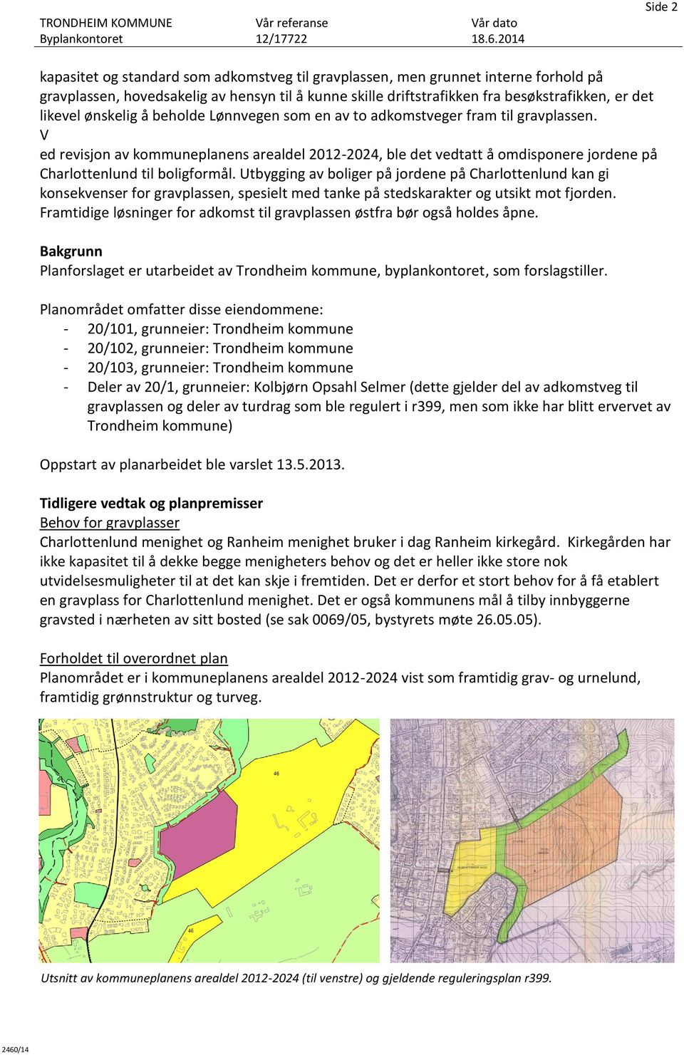 V ed revisjon av kommuneplanens arealdel 2012-2024, ble det vedtatt å omdisponere jordene på Charlottenlund til boligformål.