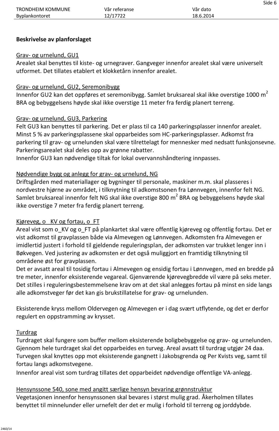 Samlet bruksareal skal ikke overstige 1000 m 2 BRA og bebyggelsens høyde skal ikke overstige 11 meter fra ferdig planert terreng. Grav- og urnelund, GU3, Parkering Felt GU3 kan benyttes til parkering.