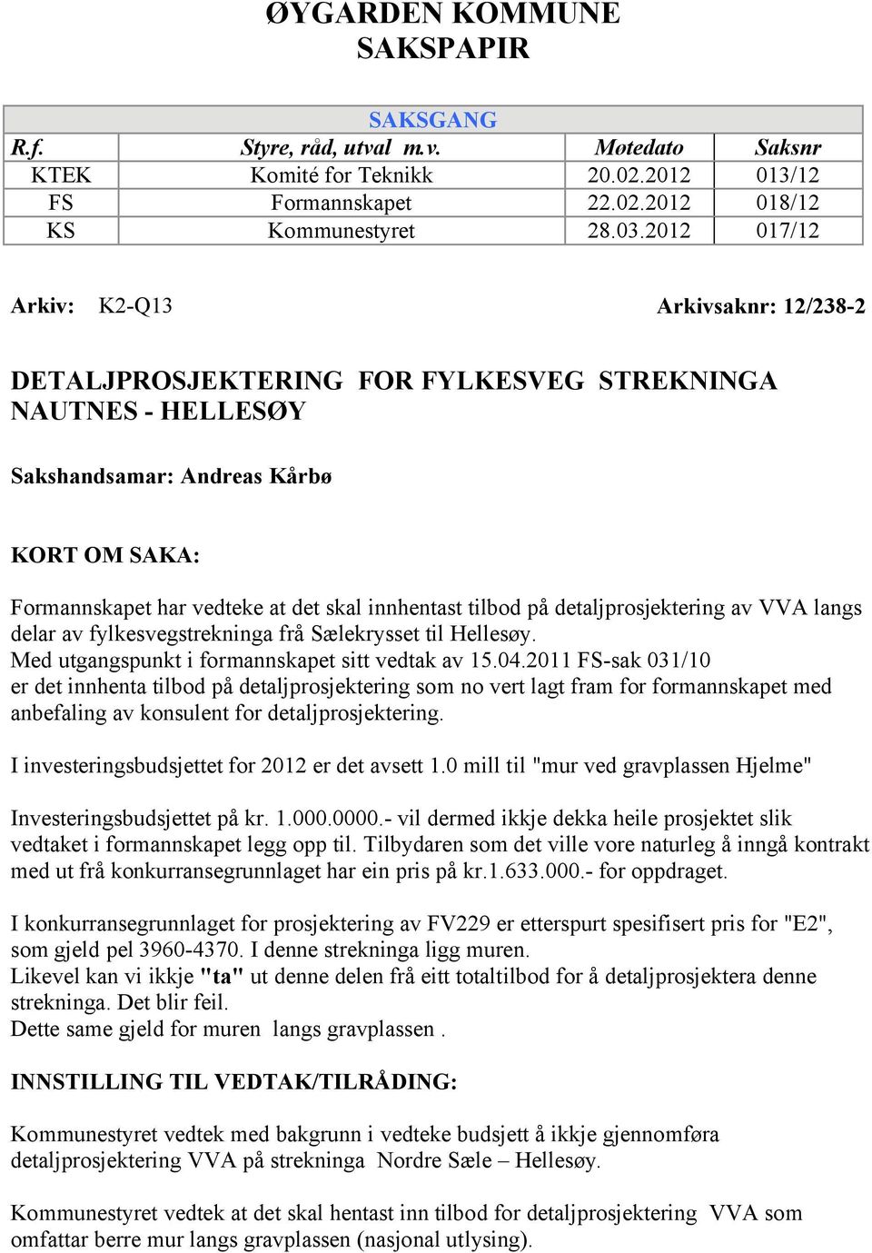 innhentast tilbod på detaljprosjektering av VVA langs delar av fylkesvegstrekninga frå Sælekrysset til Hellesøy. Med utgangspunkt i formannskapet sitt vedtak av 15.04.