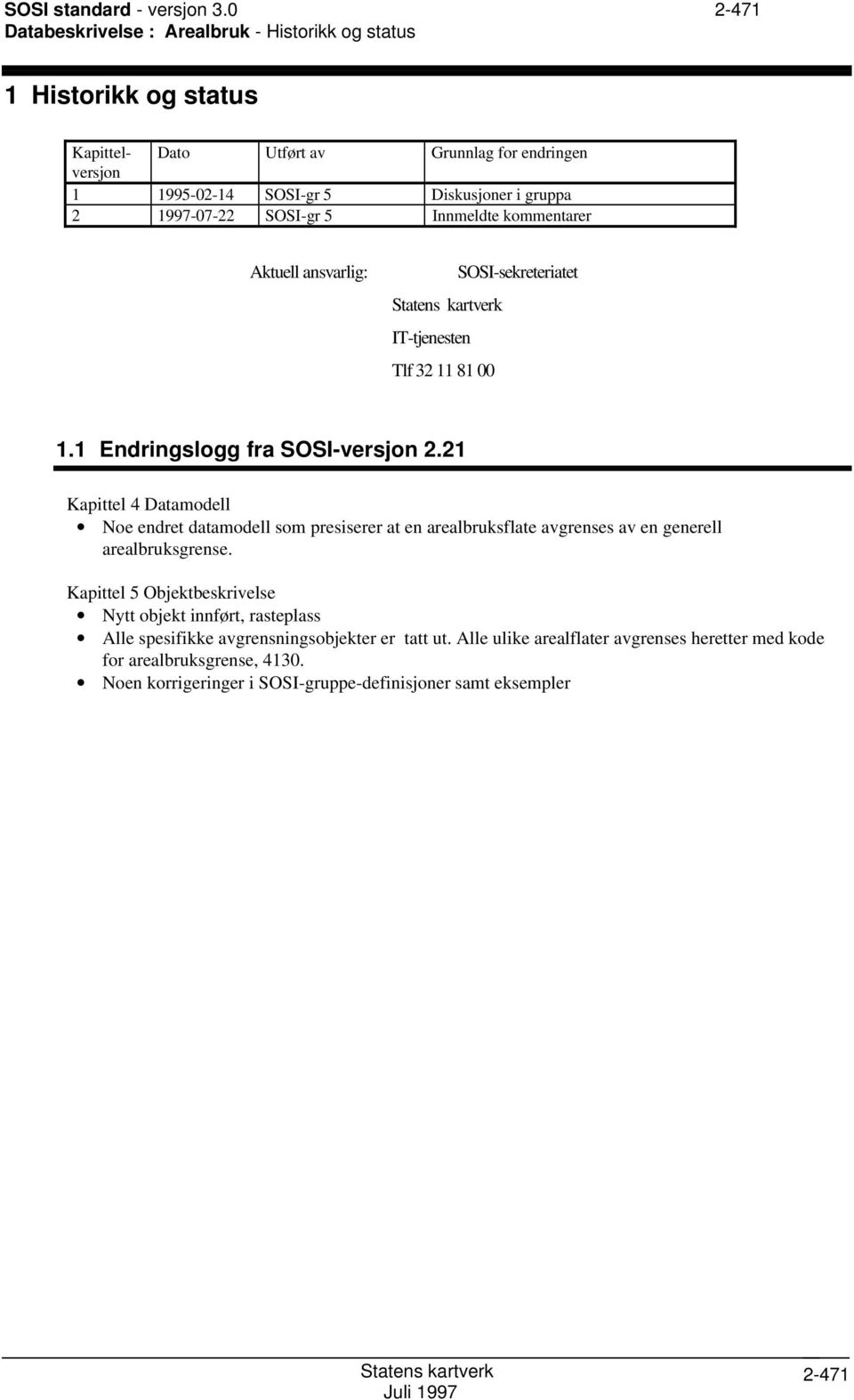 1997-07-22 SOSI-gr 5 Innmeldte kommentarer Aktuell ansvarlig: SOSI-sekreteriatet IT-tjenesten Tlf 32 11 81 00 1.1 Endringslogg fra SOSI-versjon 2.