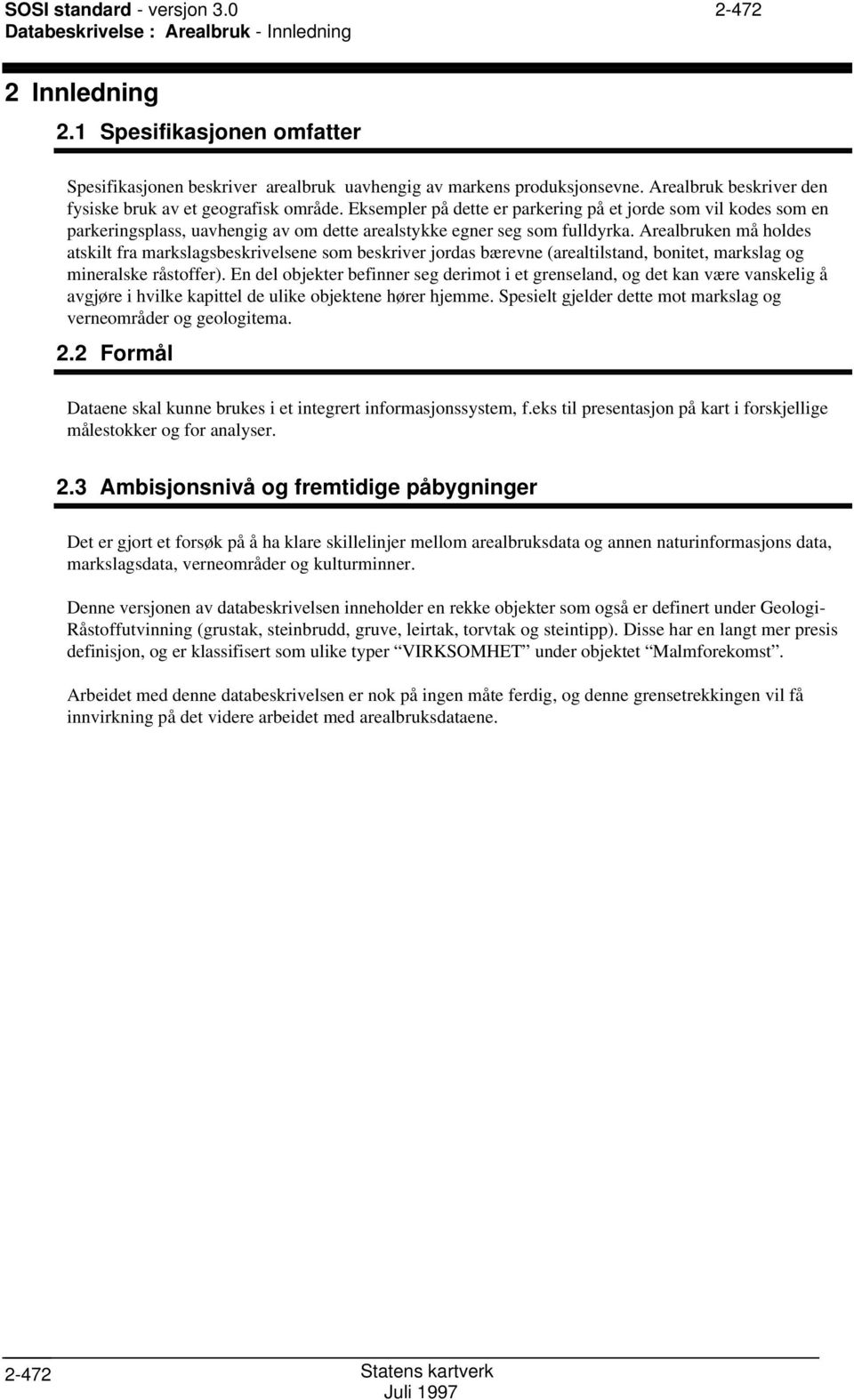 Eksempler på dette er parkering på et jorde som vil kodes som en parkeringsplass, uavhengig av om dette arealstykke egner seg som fulldyrka.