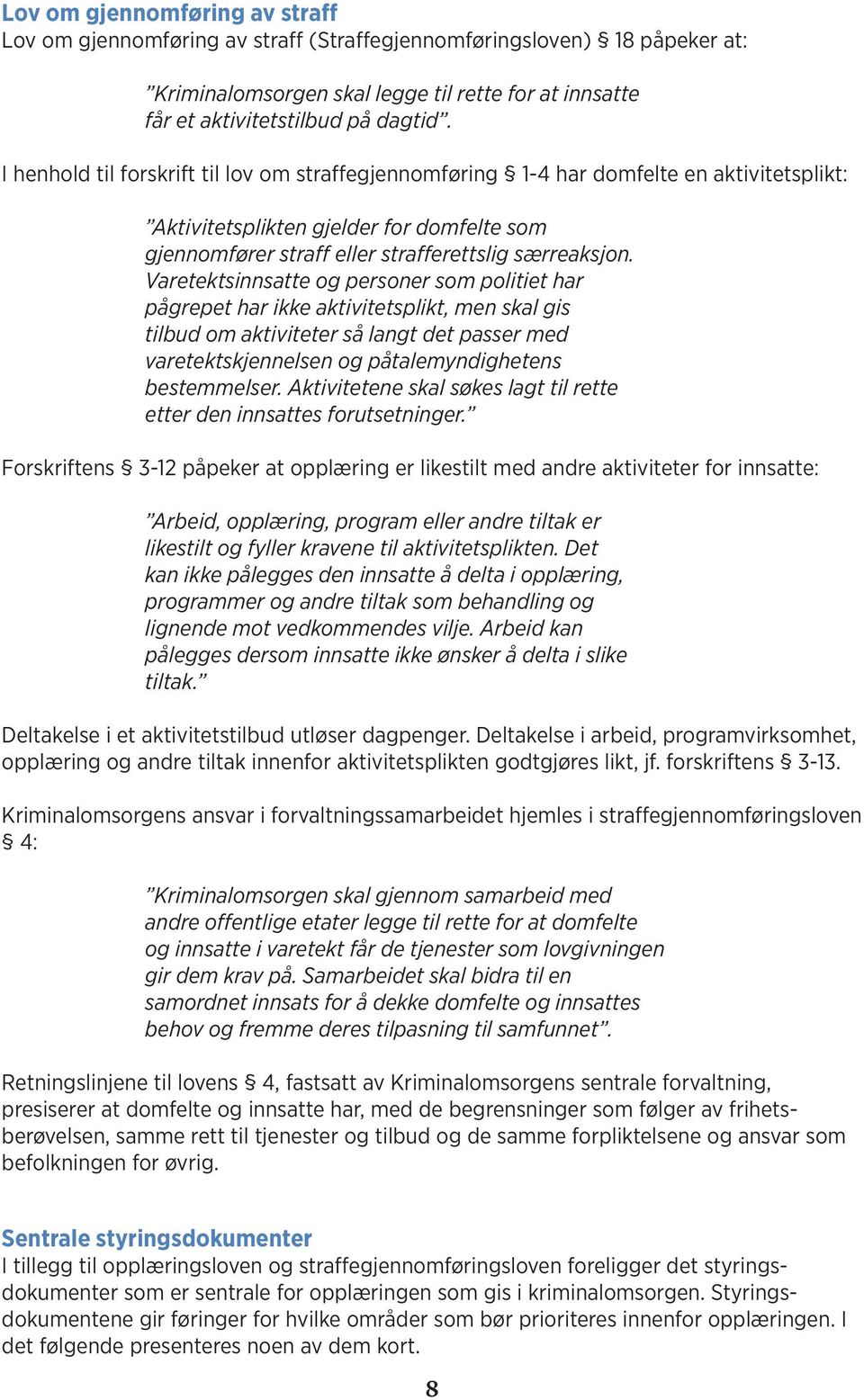 Varetektsinnsatte og personer som politiet har pågrepet har ikke aktivitetsplikt, men skal gis tilbud om aktiviteter så langt det passer med varetektskjennelsen og påtalemyndighetens bestemmelser.