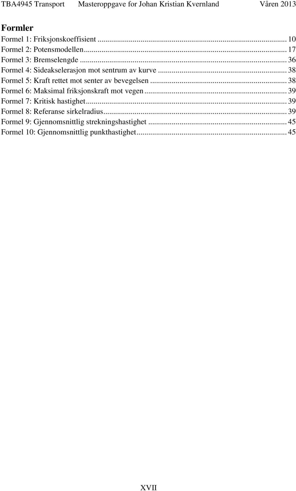 .. 38 Formel 6: Maksimal friksjonskraft mot vegen... 39 Formel 7: Kritisk hastighet.