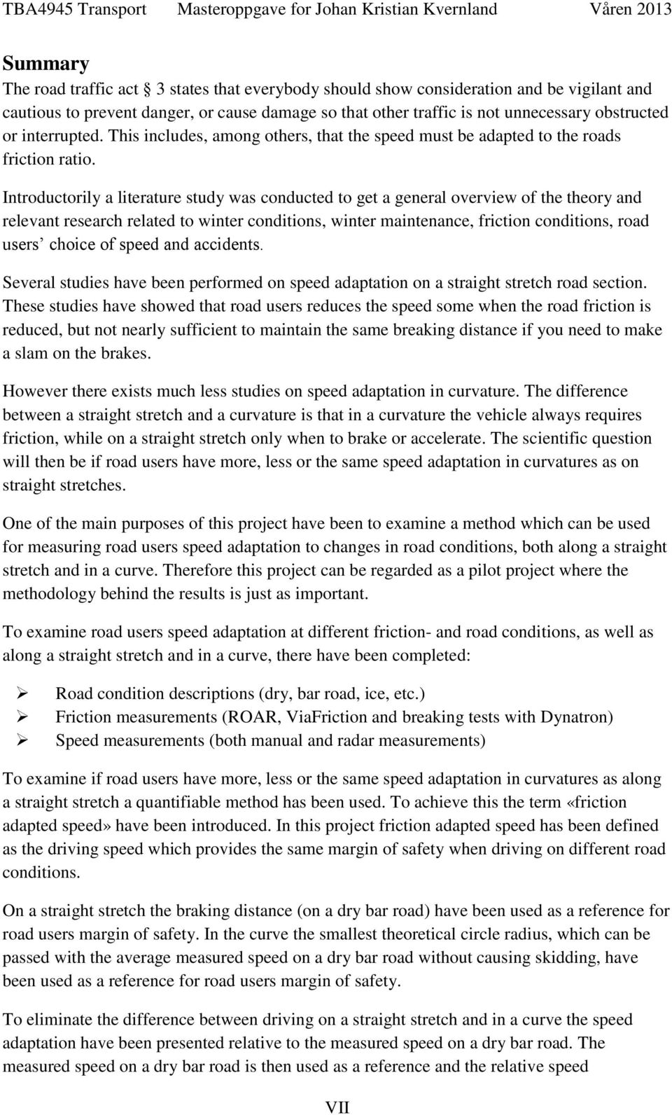 Introductorily a literature study was conducted to get a general overview of the theory and relevant research related to winter conditions, winter maintenance, friction conditions, road users choice