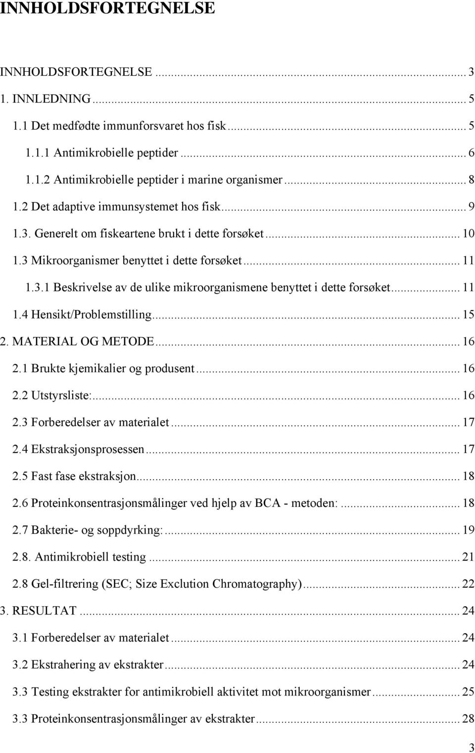 .. 11 1.4 Hensikt/Problemstilling... 15 2. MATERIAL OG METODE... 16 2.1 Brukte kjemikalier og produsent... 16 2.2 Utstyrsliste:... 16 2.3 Forberedelser av materialet... 17 2.4 Ekstraksjonsprosessen.