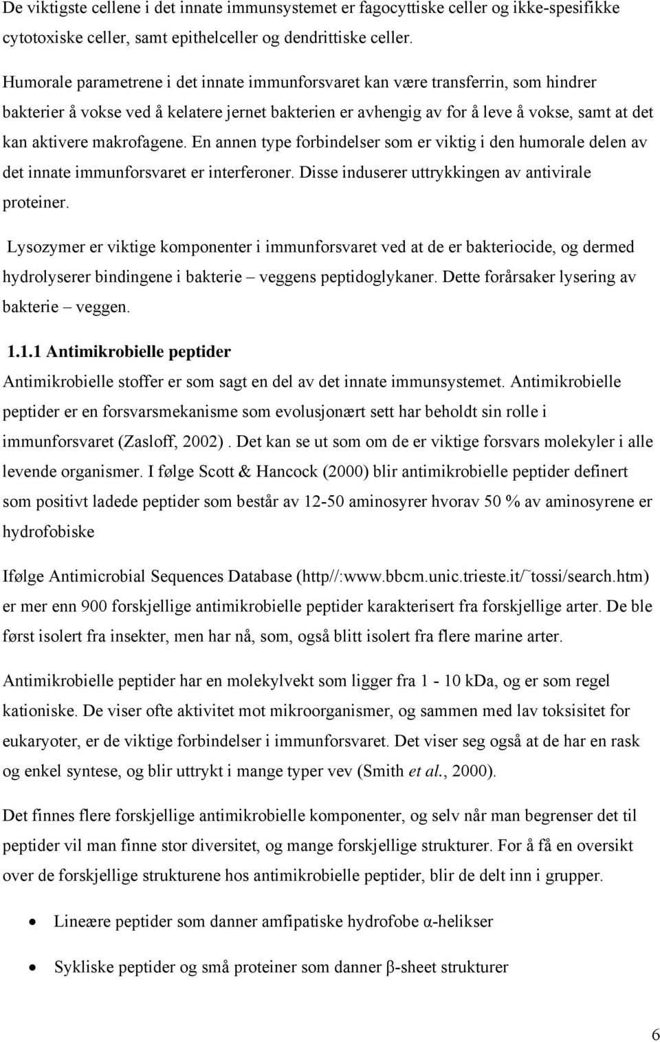 makrofagene. En annen type forbindelser som er viktig i den humorale delen av det innate immunforsvaret er interferoner. Disse induserer uttrykkingen av antivirale proteiner.