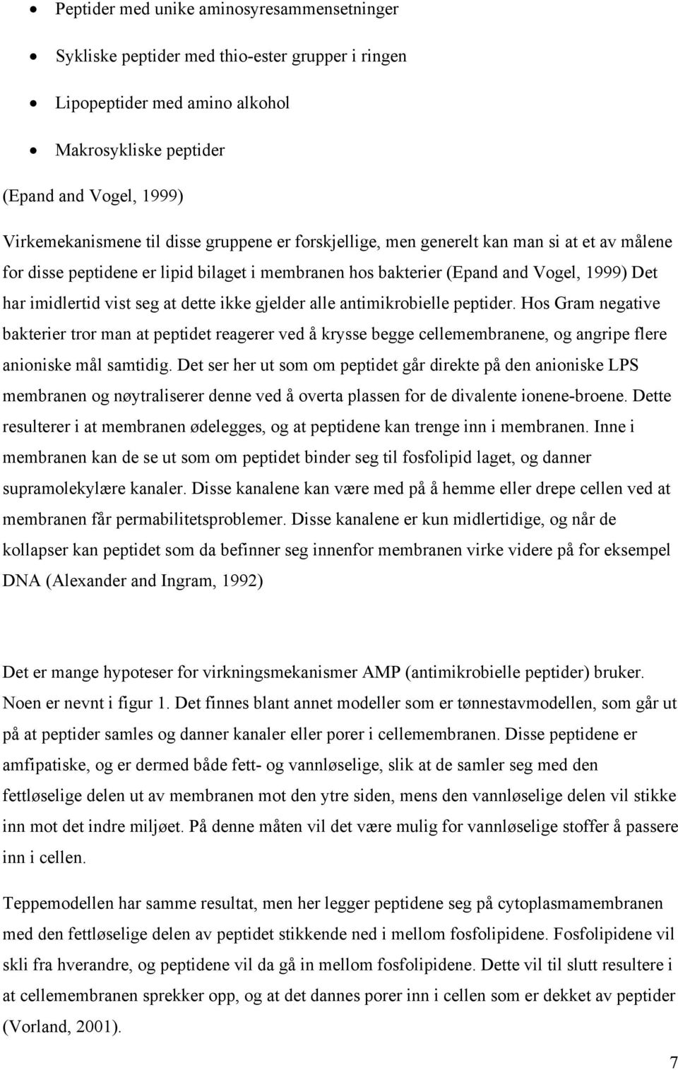 gjelder alle antimikrobielle peptider. Hos Gram negative bakterier tror man at peptidet reagerer ved å krysse begge cellemembranene, og angripe flere anioniske mål samtidig.