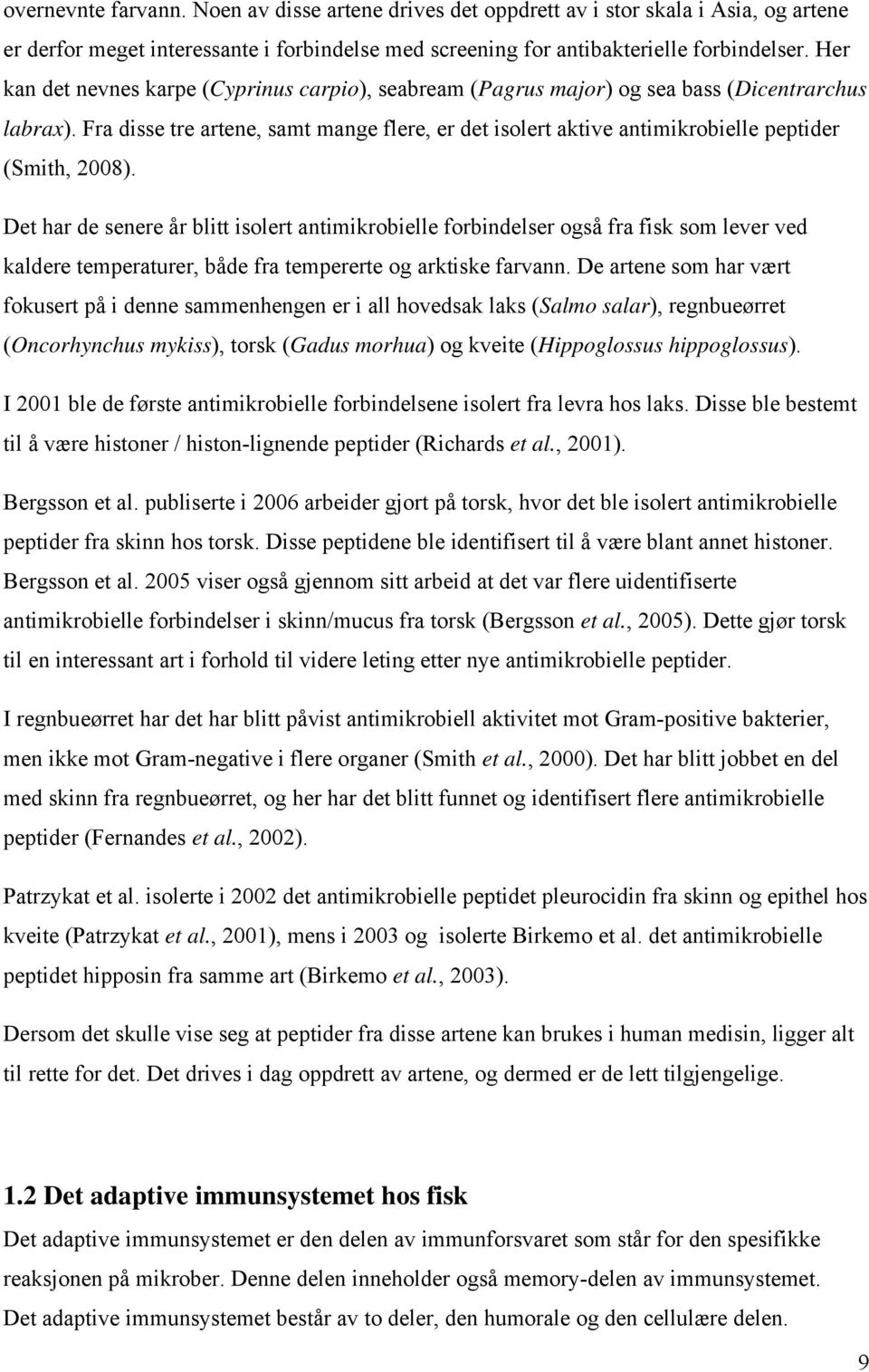 Fra disse tre artene, samt mange flere, er det isolert aktive antimikrobielle peptider (Smith, 2008).