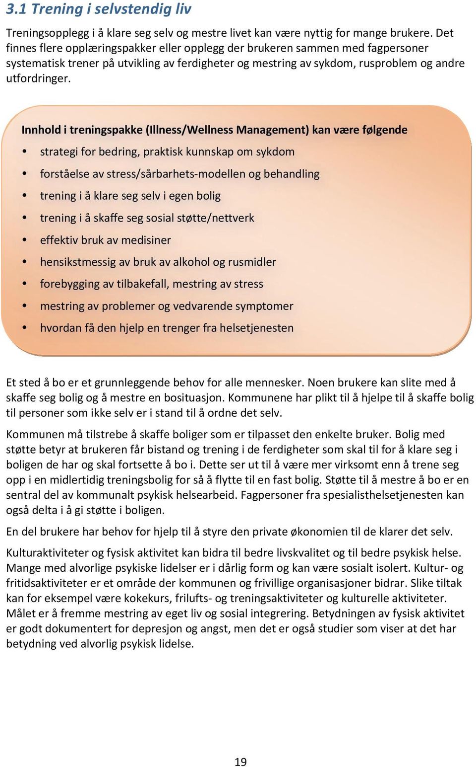 Innhold i treningspakke (Illness/Wellness Management) kan være følgende strategi for bedring, praktisk kunnskap om sykdom forståelse av stress/sårbarhets- modellen og behandling trening i å klare seg