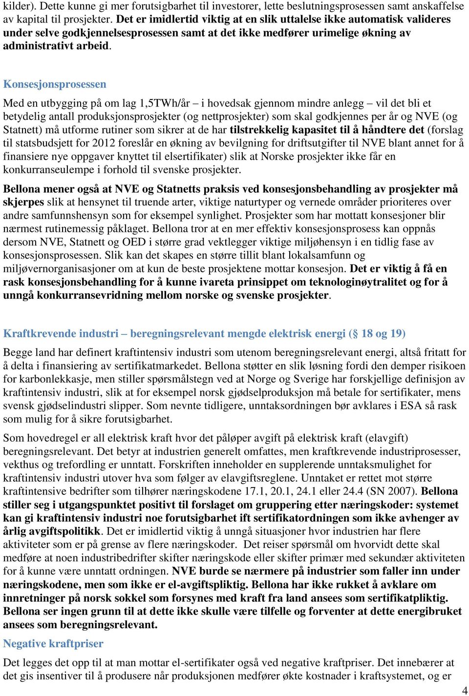 Konsesjonsprosessen Med en utbygging på om lag 1,5TWh/år i hovedsak gjennom mindre anlegg vil det bli et betydelig antall produksjonsprosjekter (og nettprosjekter) som skal godkjennes per år og NVE