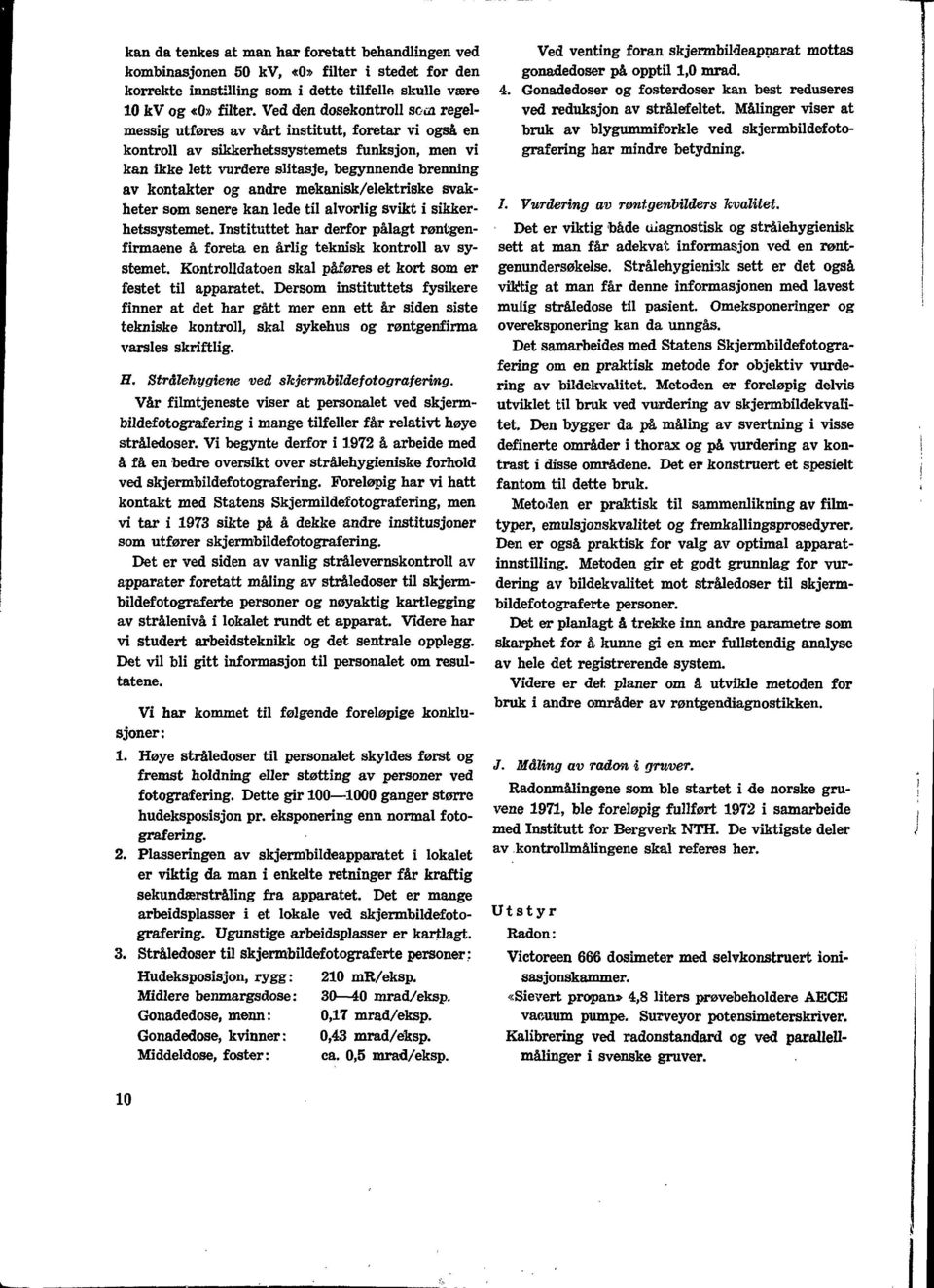 og andre mekanisk/elektriske svakheter som senere kan lede til alvorlig svikt i sikkerhetssystemet. Instituttet har derfor pålagt røntgenfirmaene å foreta en årlig teknisk kontroll av systemet.