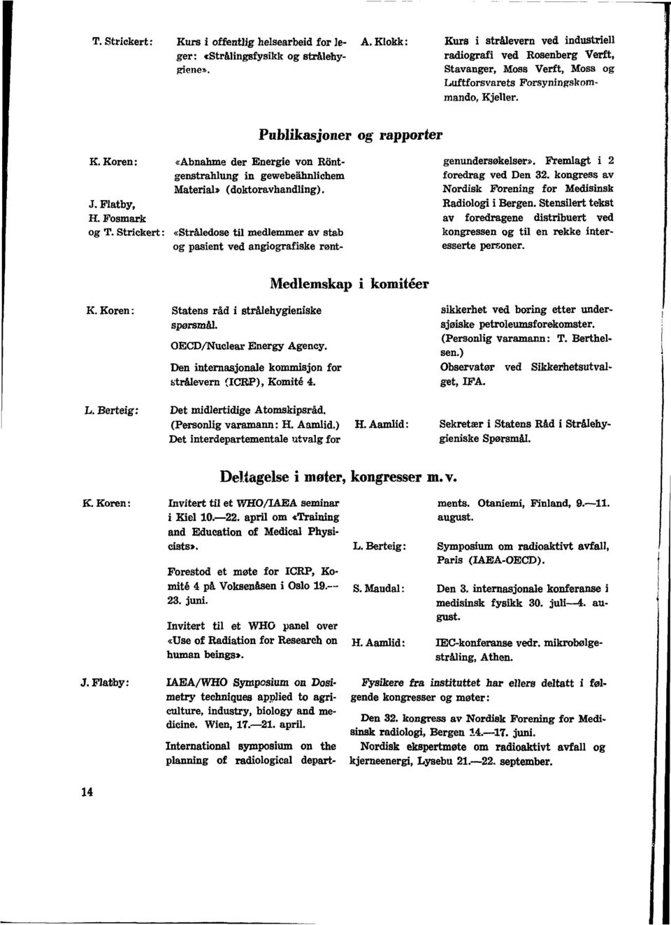 Koren: «Abnahme der Energie von Röntgenstrahlung in gewebeähnlichem Material» (doktoravhandling). J. Platby, H. Fosmark og T.