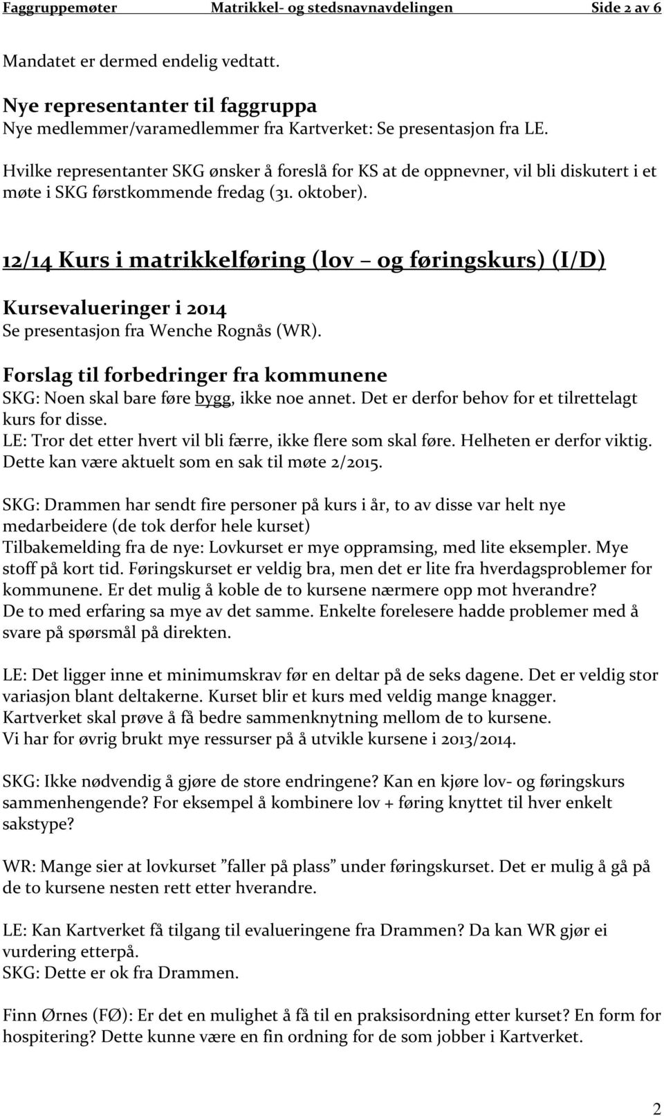 12/14 Kurs i matrikkelføring (lov og føringskurs) (I/D) Kursevalueringer i 2014 Se presentasjon fra Wenche Rognås (WR).