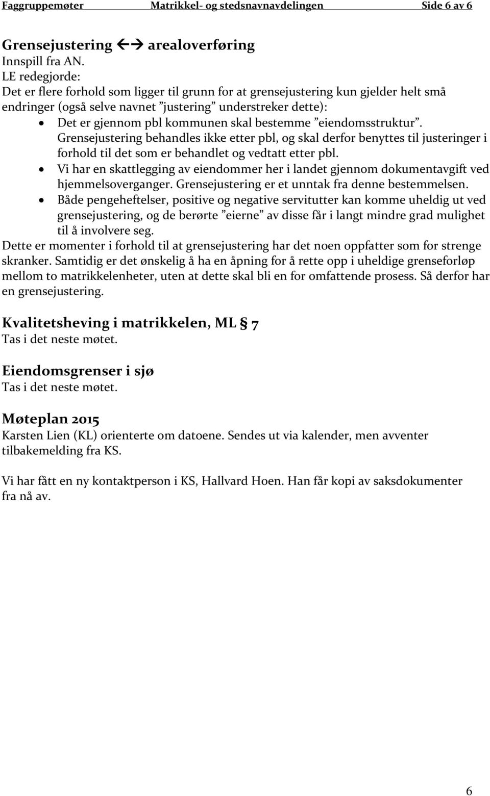 bestemme eiendomsstruktur. Grensejustering behandles ikke etter pbl, og skal derfor benyttes til justeringer i forhold til det som er behandlet og vedtatt etter pbl.