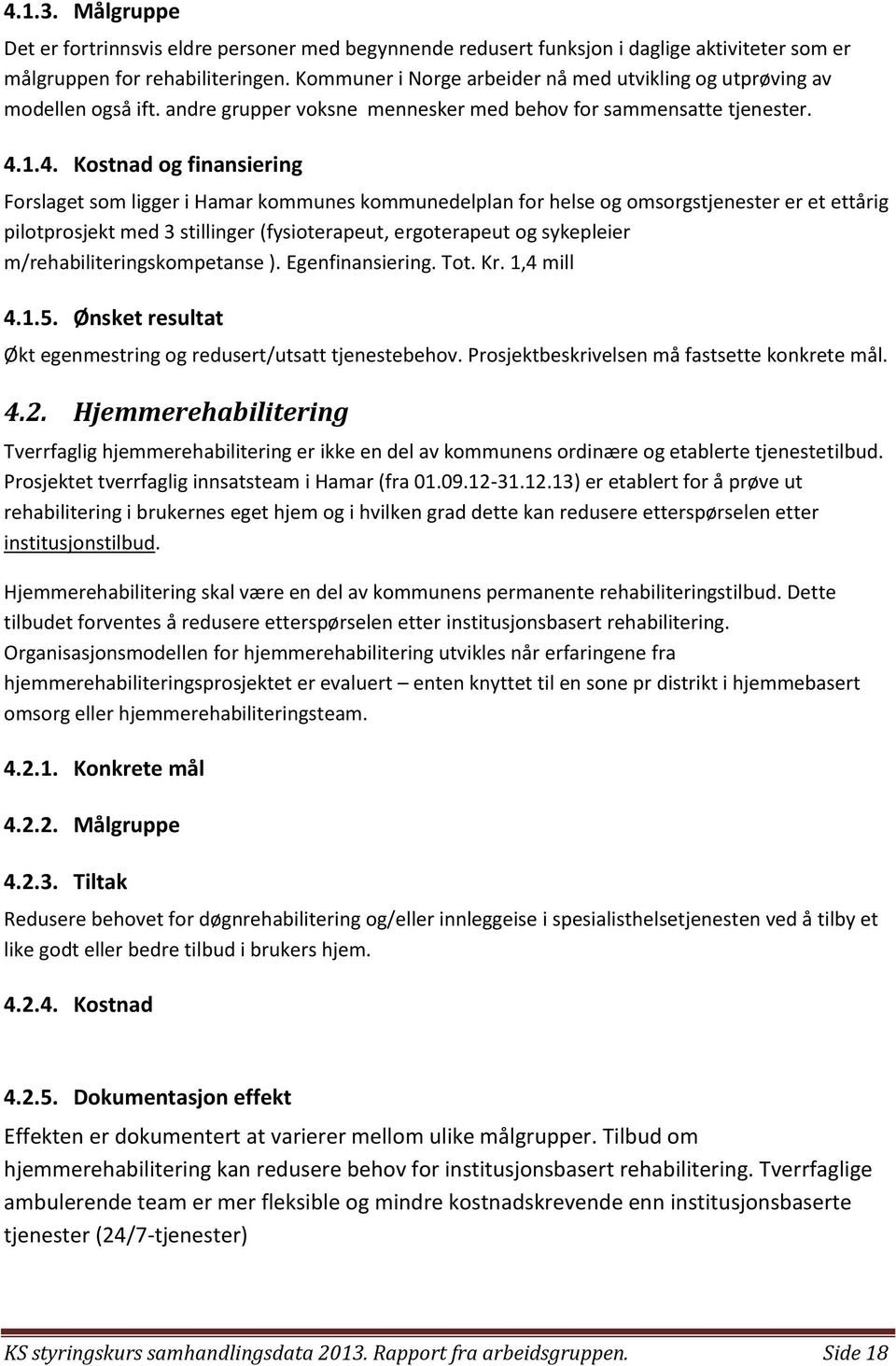 1.4. Kostnad og finansiering Forslaget som ligger i Hamar kommunes kommunedelplan for helse og omsorgstjenester er et ettårig pilotprosjekt med 3 stillinger (fysioterapeut, ergoterapeut og sykepleier