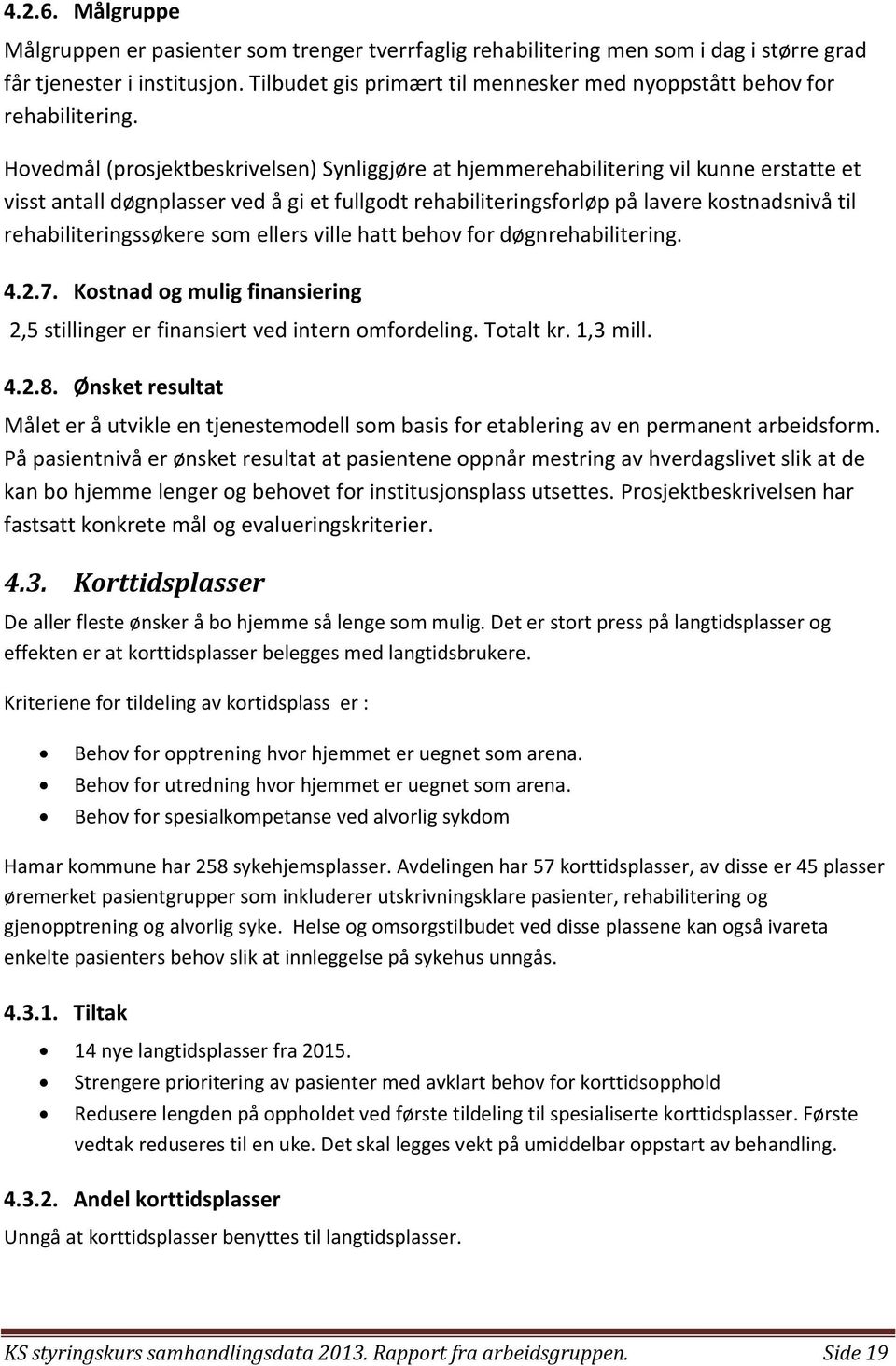 Hovedmål (prosjektbeskrivelsen) Synliggjøre at hjemmerehabilitering vil kunne erstatte et visst antall døgnplasser ved å gi et fullgodt rehabiliteringsforløp på lavere kostnadsnivå til