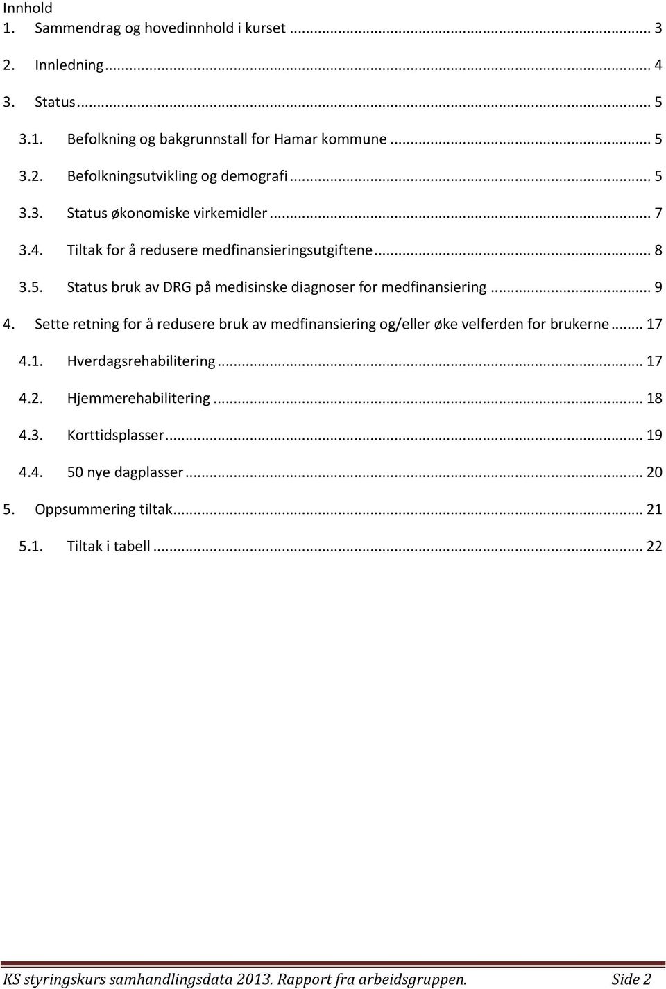 Sette retning for å redusere bruk av medfinansiering og/eller øke velferden for brukerne... 17 4.1. Hverdagsrehabilitering... 17 4.2. Hjemmerehabilitering... 18 4.3.