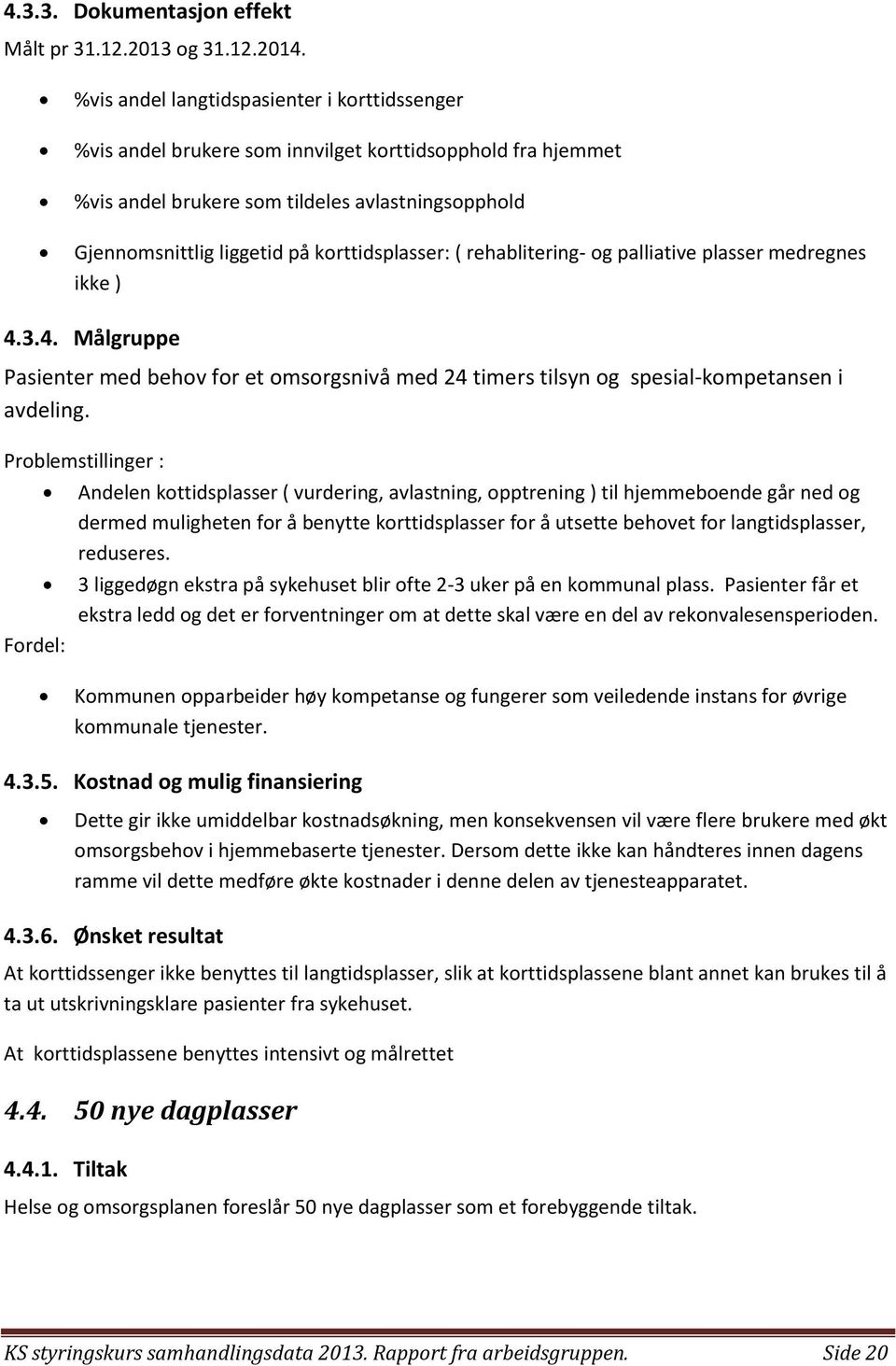 korttidsplasser: ( rehablitering- og palliative plasser medregnes ikke ) 4.3.4. Målgruppe Pasienter med behov for et omsorgsnivå med 24 timers tilsyn og spesial-kompetansen i avdeling.